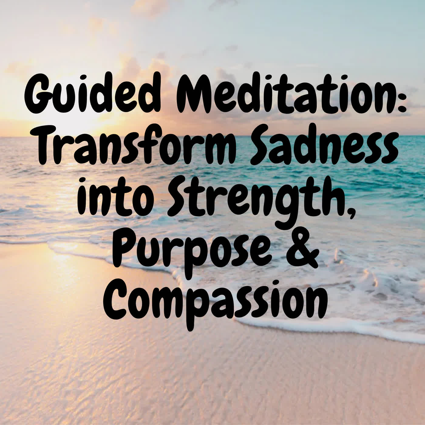Guided Meditation: Transform Sadness into Strength, Purpose & Compassion episode artwork