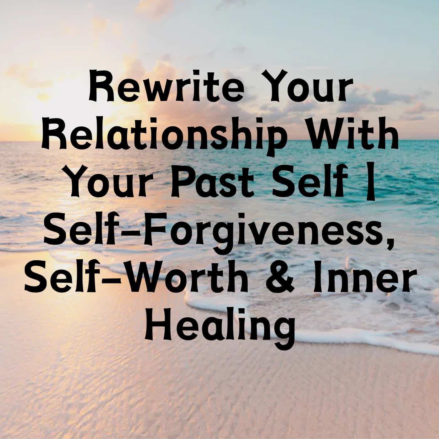 Rewrite Your Relationship With Your Past Self | Self-Forgiveness, Self-Worth & Inner Healing episode artwork