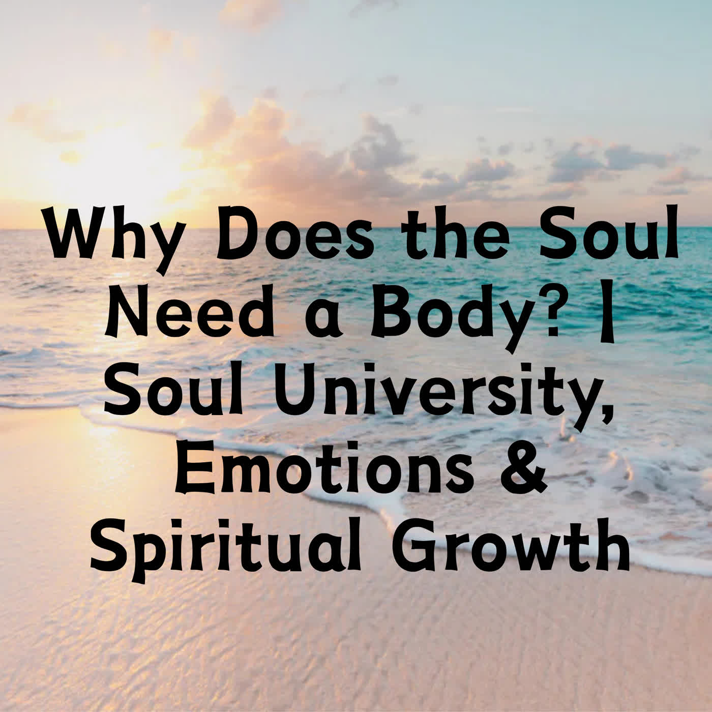 Why Does the Soul Need a Body? | Soul University, Emotions & Spiritual Growth episode artwork
