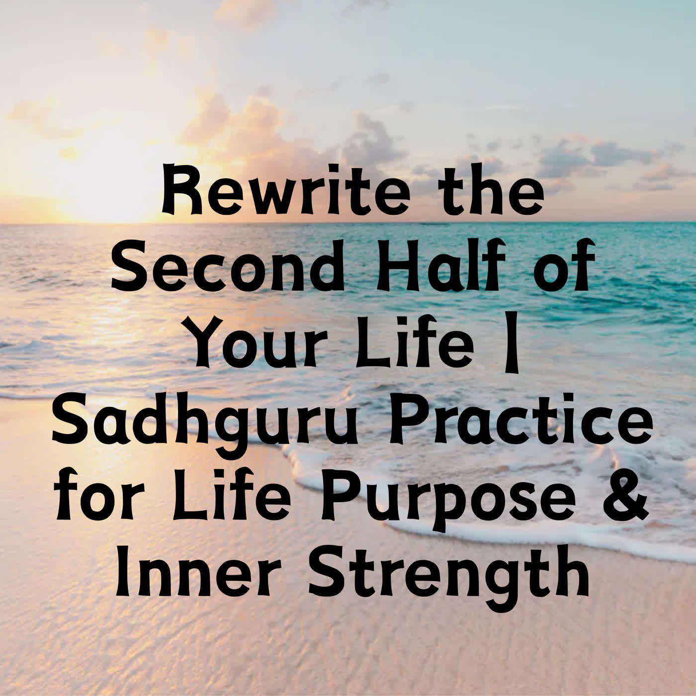 Rewrite the Second Half of Your Life | Sadhguru Practice for Life Purpose & Inner Strength episode artwork