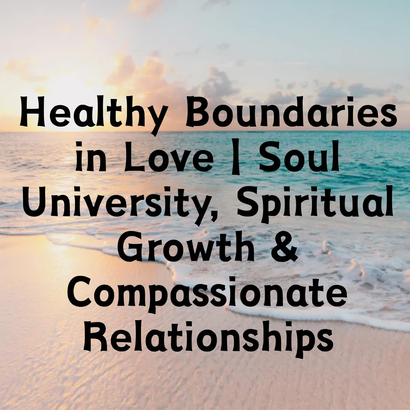 Healthy Boundaries in Love | Soul University, Spiritual Growth & Compassionate Relationships episode artwork