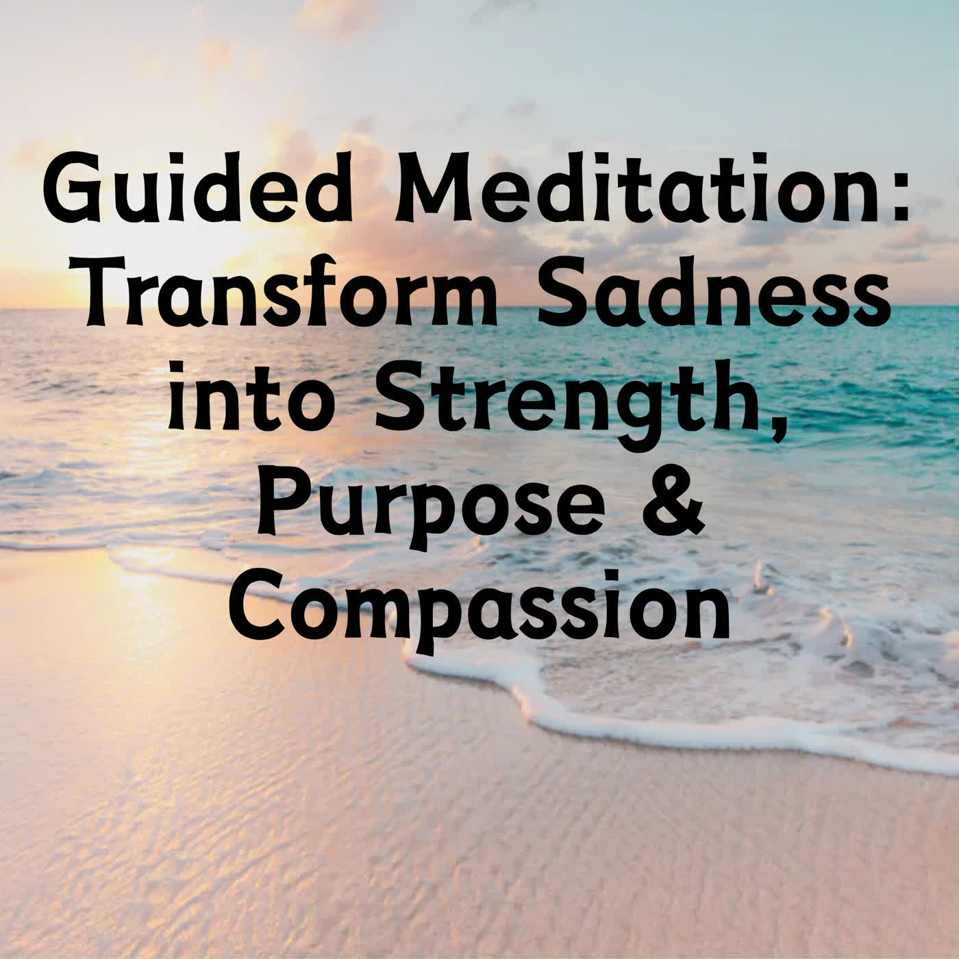 Guided Meditation: Transform Sadness into Strength, Purpose & Compassion episode artwork