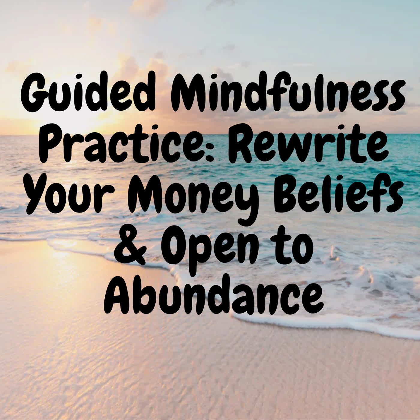 Guided Mindfulness Practice: Rewrite Your Money Beliefs & Open to Abundance episode artwork