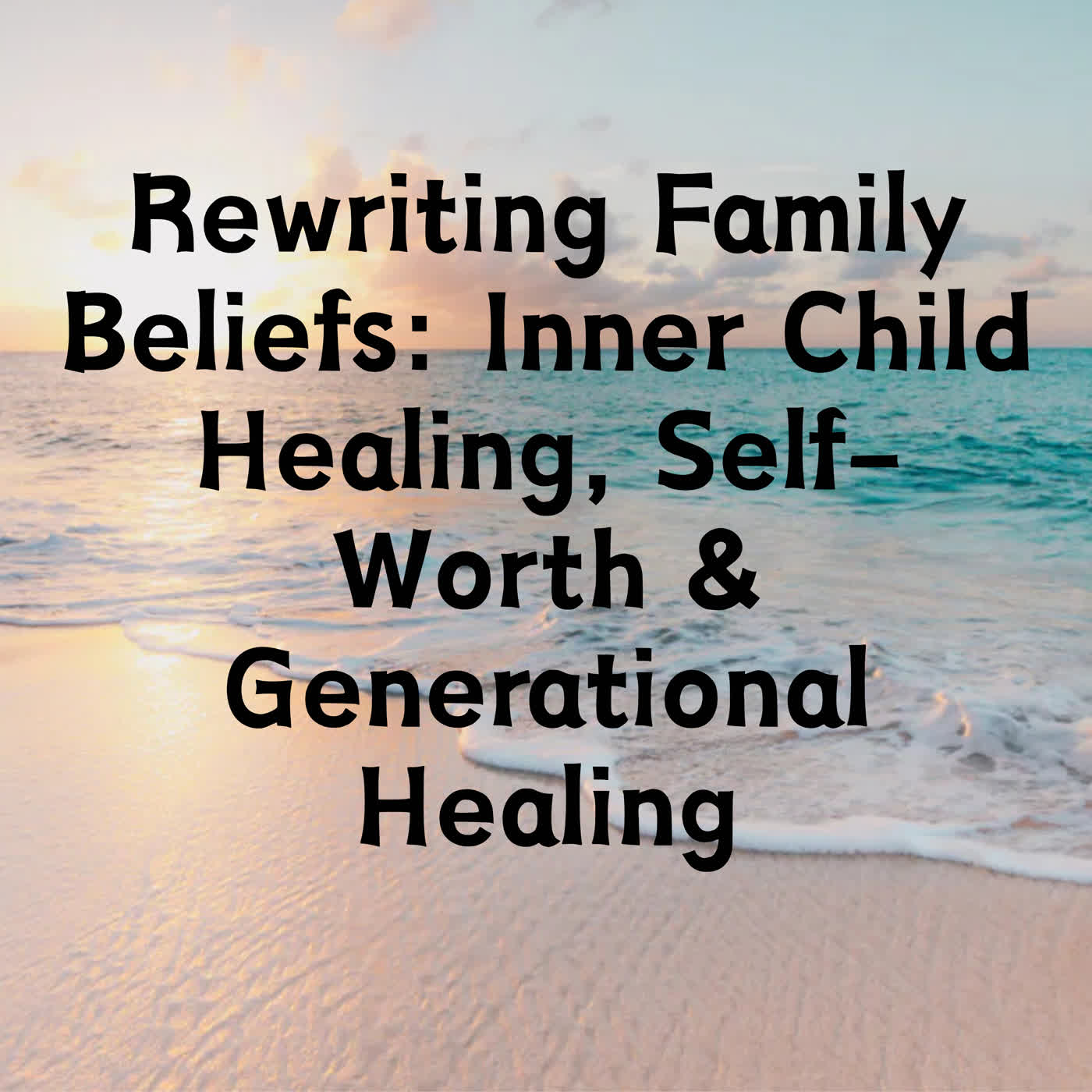 Rewriting Family Beliefs: Inner Child Healing, Self-Worth & Generational Healing episode artwork