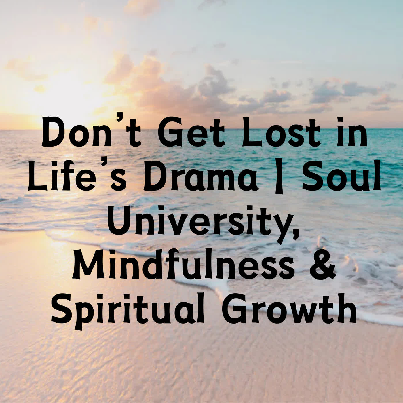Don’t Get Lost in Life’s Drama | Soul University, Mindfulness & Spiritual Growth episode artwork