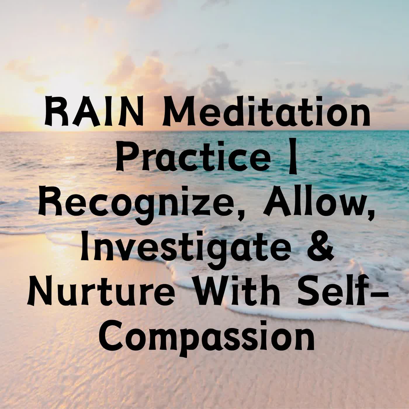 RAIN Meditation Practice | Recognize, Allow, Investigate & Nurture With Self-Compassion episode artwork