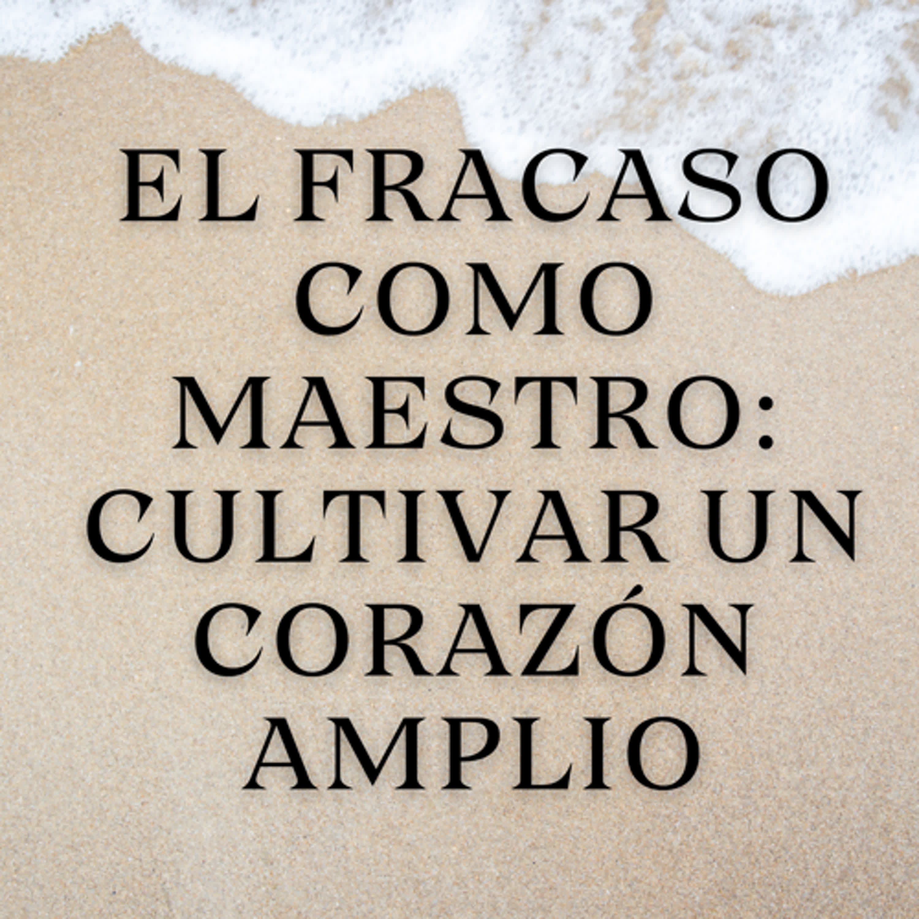 El Fracaso como Maestro: Cultivar un Corazón Amplio episode artwork