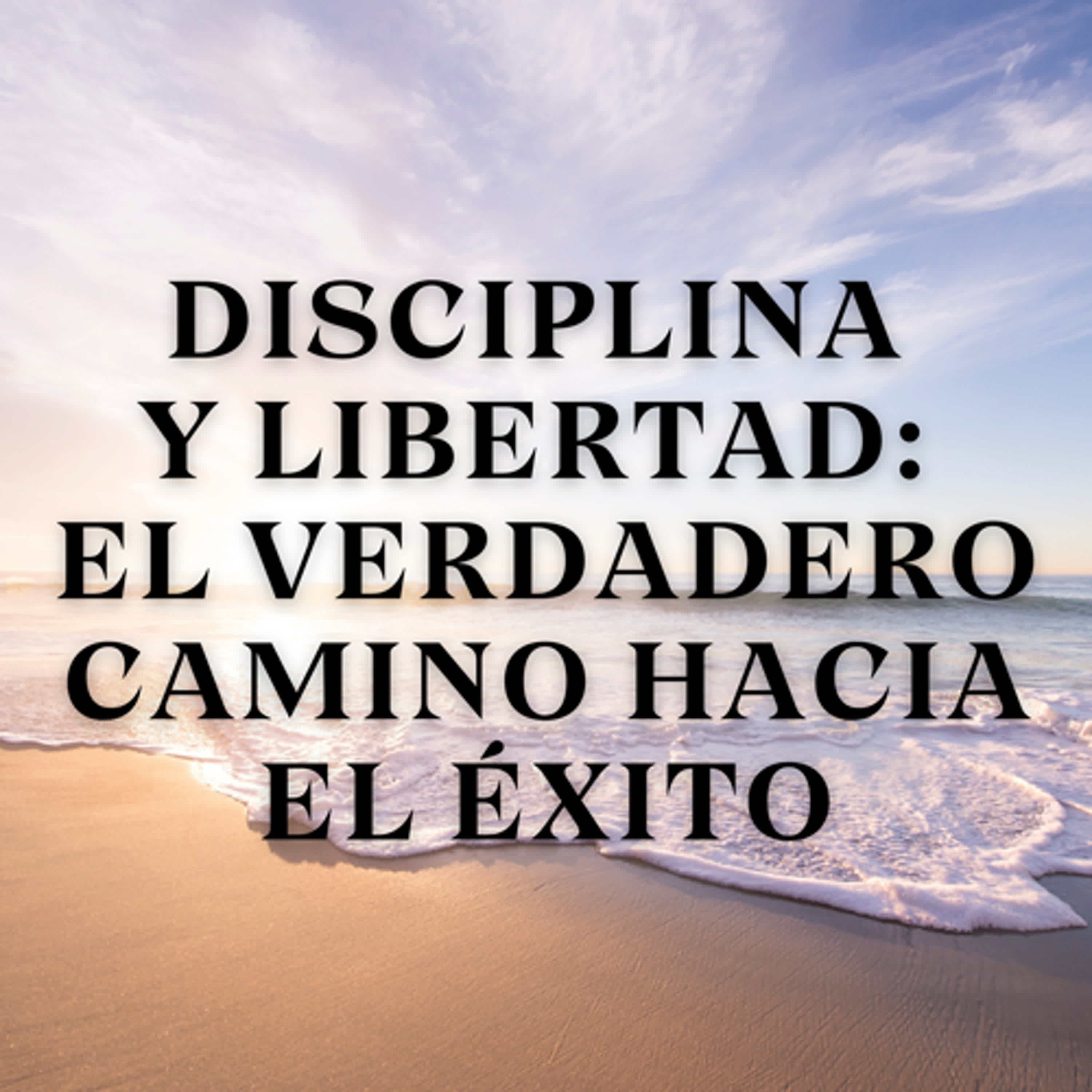Disciplina y Libertad: El Verdadero Camino hacia el Éxito episode artwork