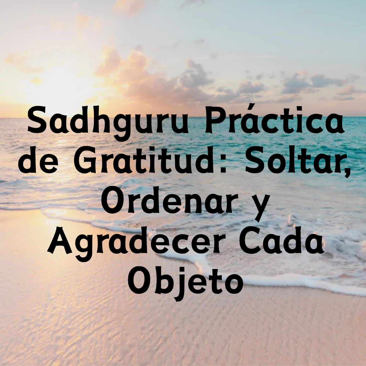 Sadhguru Práctica de Gratitud: Soltar, Ordenar y Agradecer Cada Objeto episode artwork