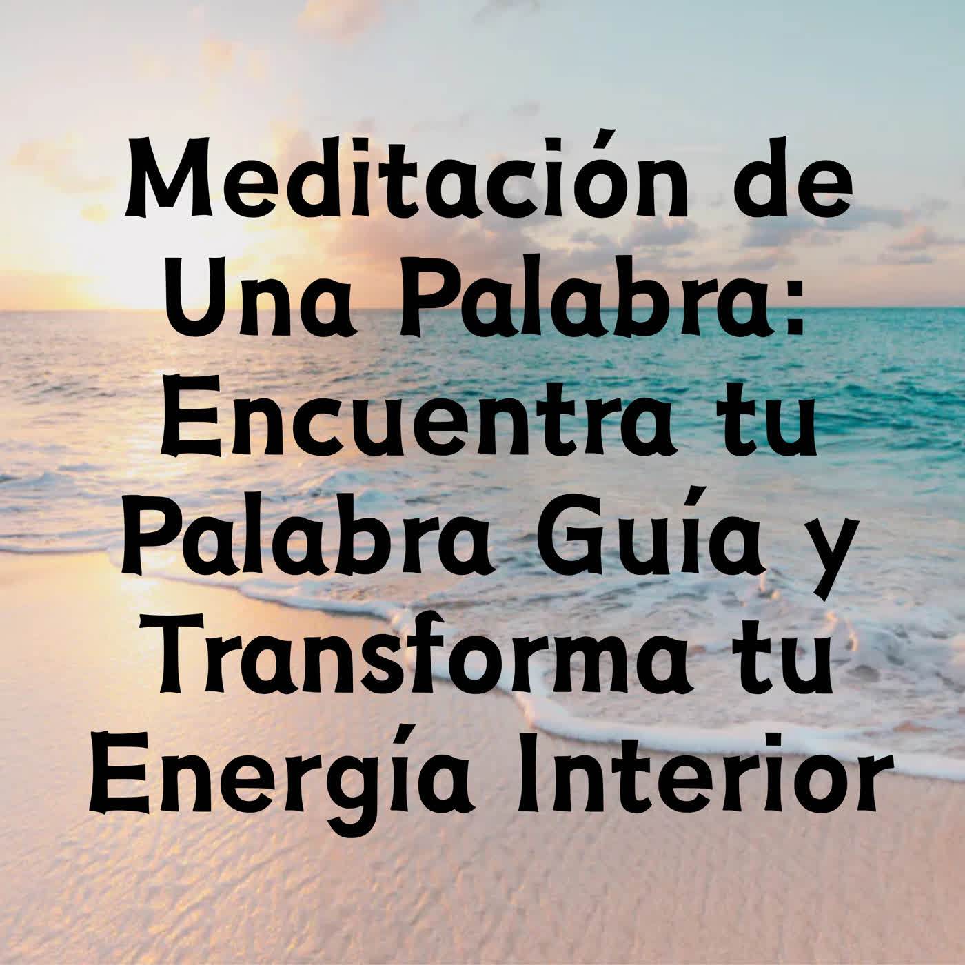 Meditación de Una Palabra: Encuentra tu Palabra Guía y Transforma tu Energía Interior