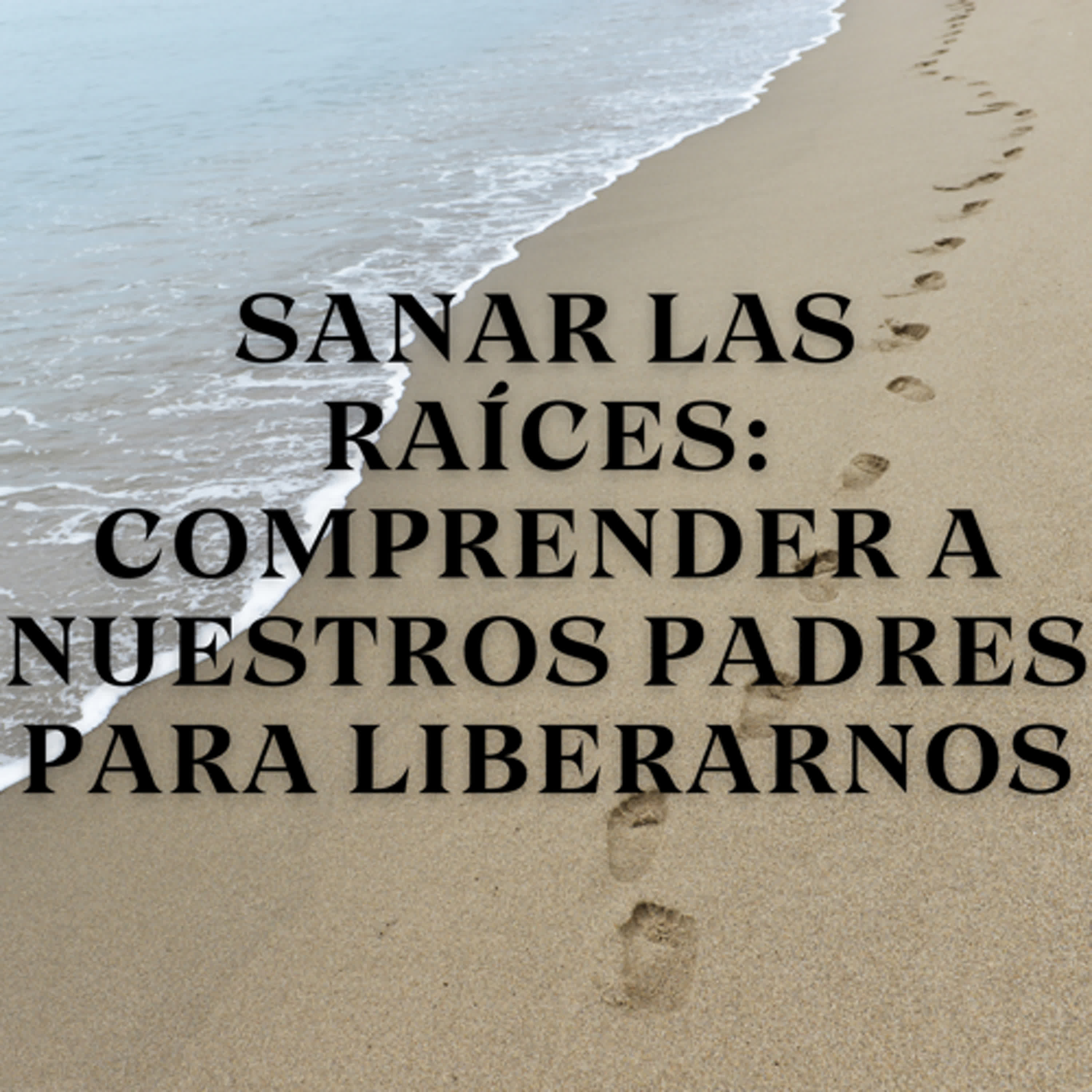 Sanar las raíces: Comprender a nuestros padres para liberarnos episode artwork