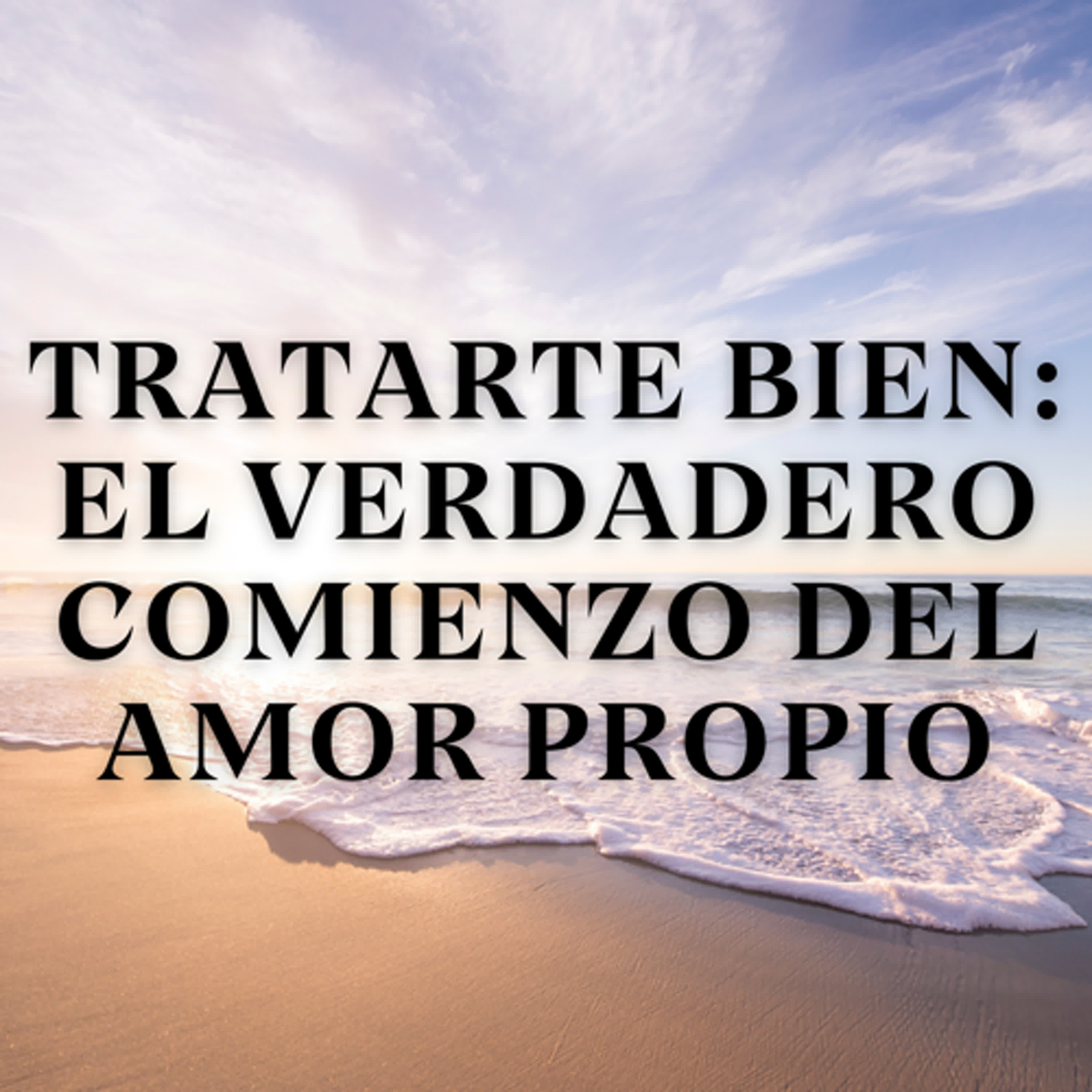 Tratarte Bien: El Verdadero Comienzo del Amor Propio episode artwork