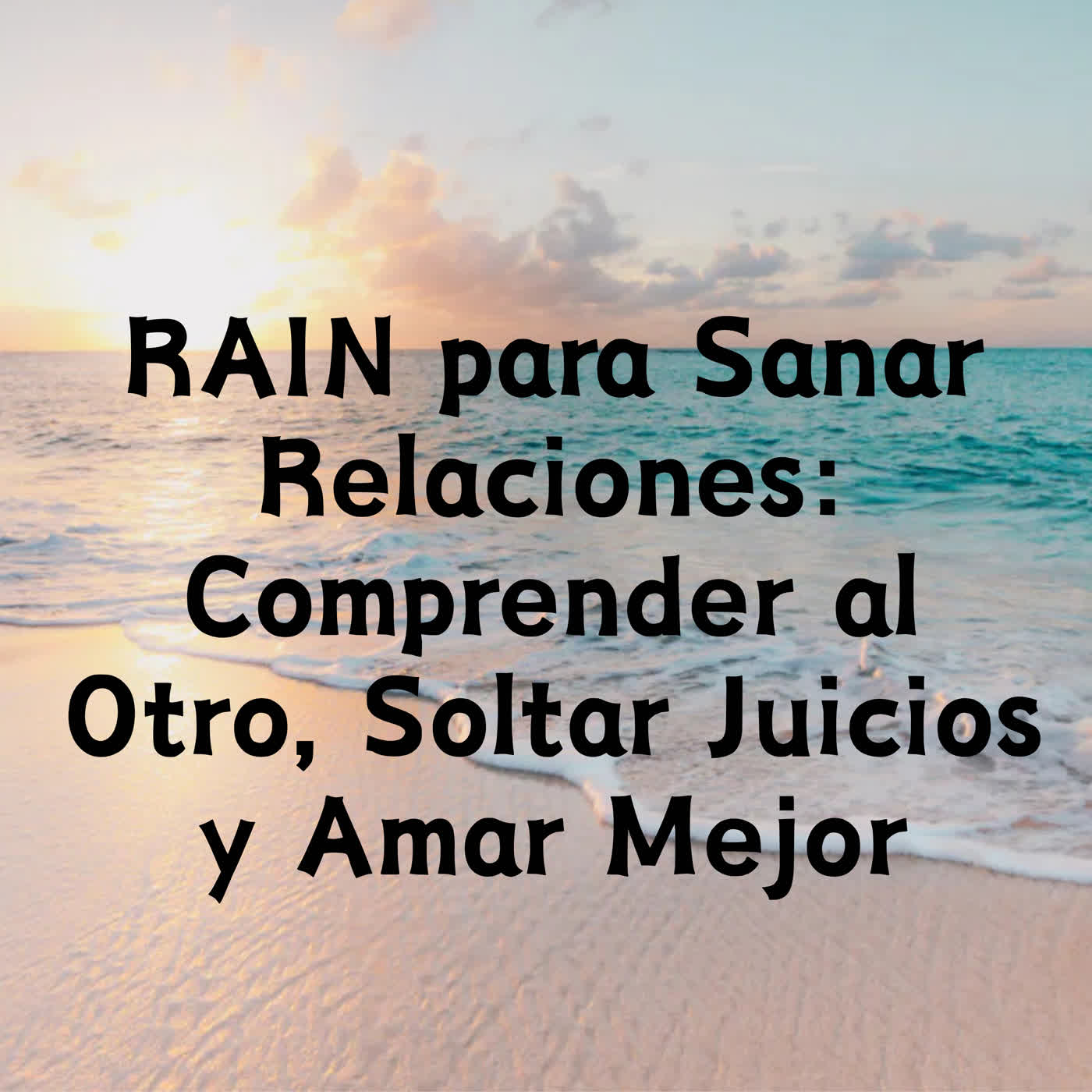 RAIN para Sanar Relaciones: Comprender al Otro, Soltar Juicios y Amar Mejor episode artwork