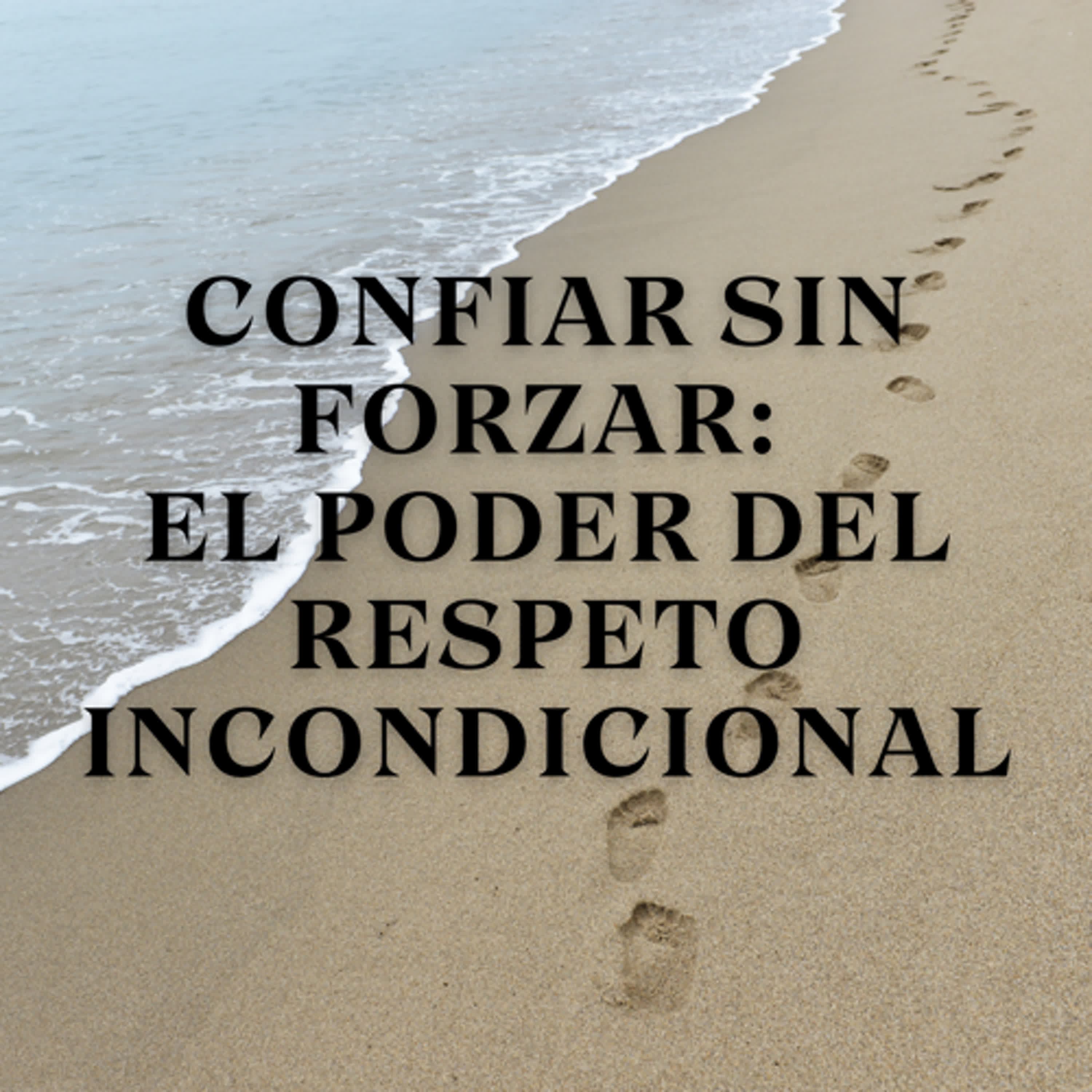 Confiar Sin Forzar: El Poder del Respeto Incondicional episode artwork