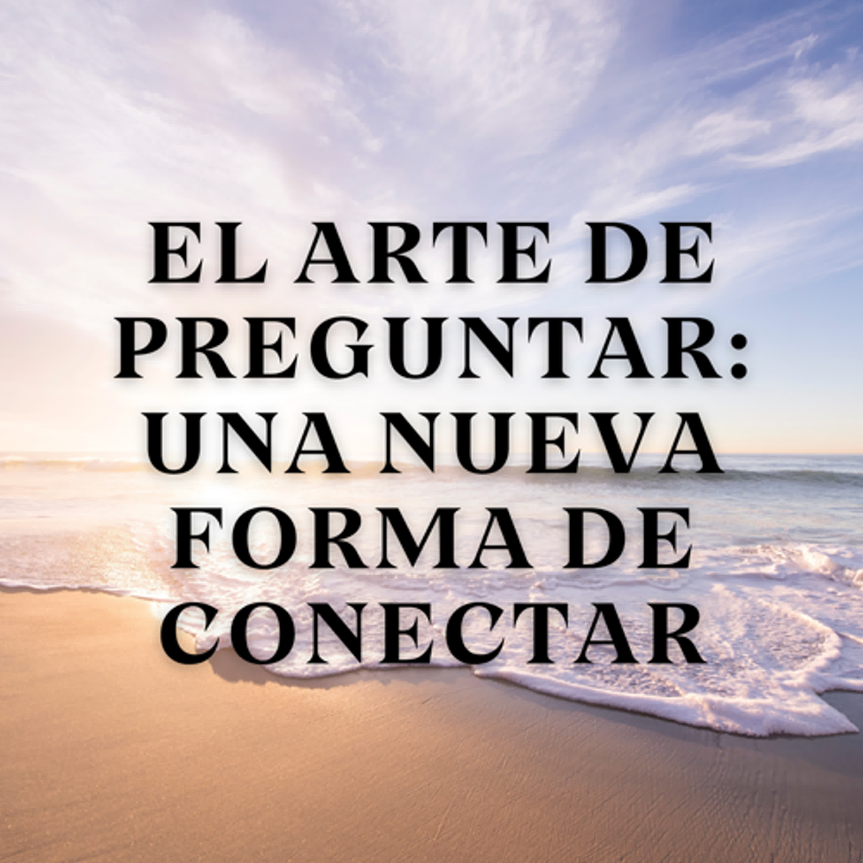 El Arte de Preguntar: Una Nueva Forma de Conectar episode artwork