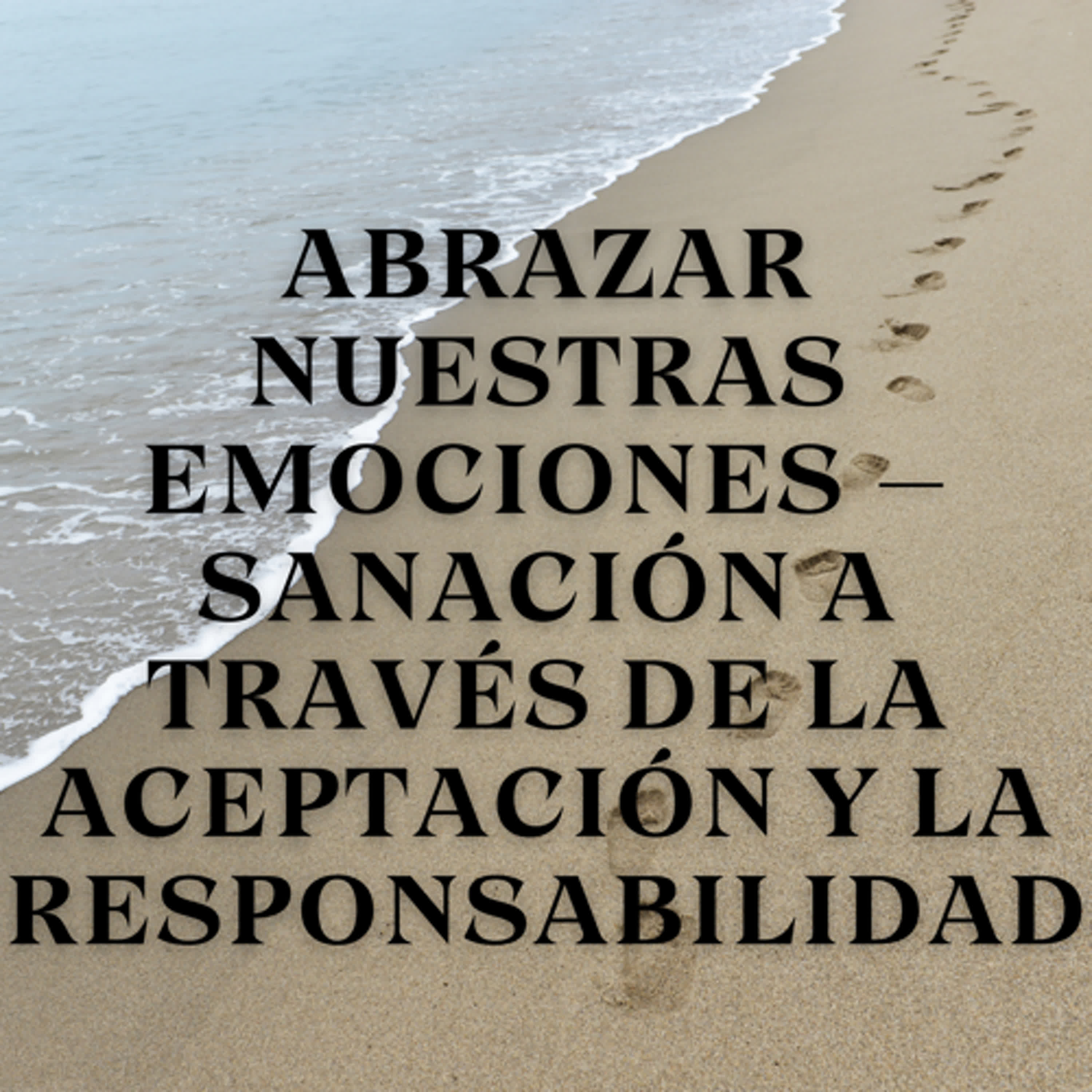 Abrazar Nuestras Emociones – Sanación a Través de la Aceptación y la Responsabilidad episode artwork