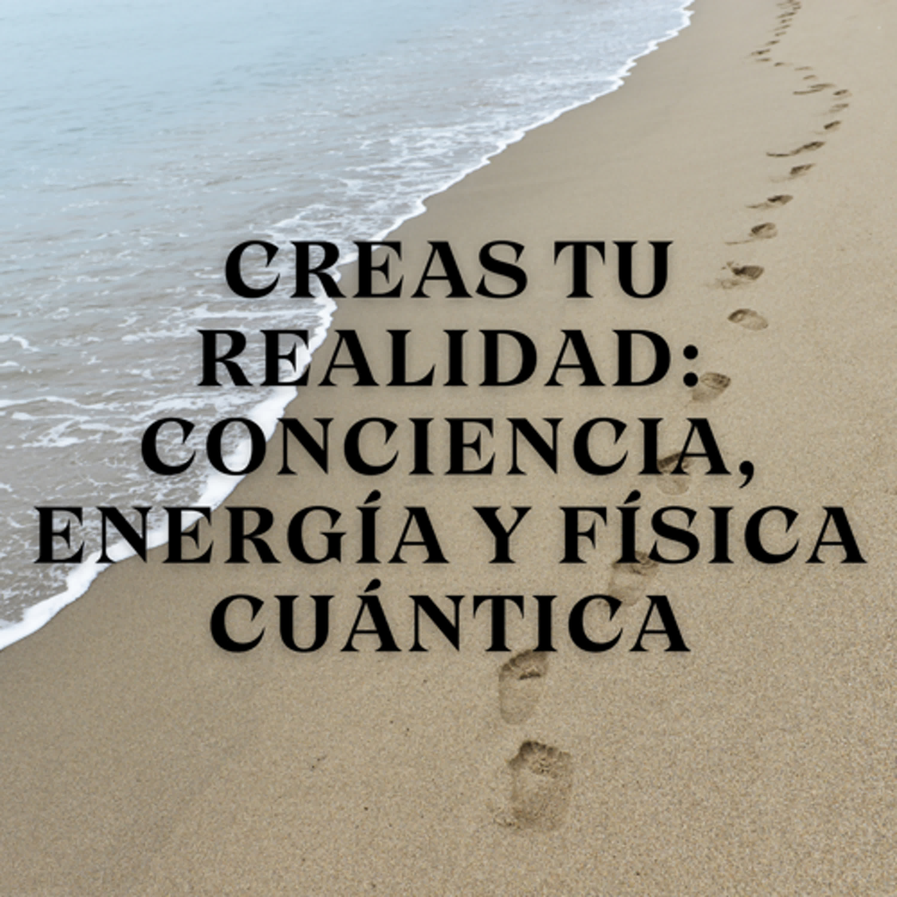 Creas Tu Realidad: Conciencia, Energía y Física Cuántica episode artwork