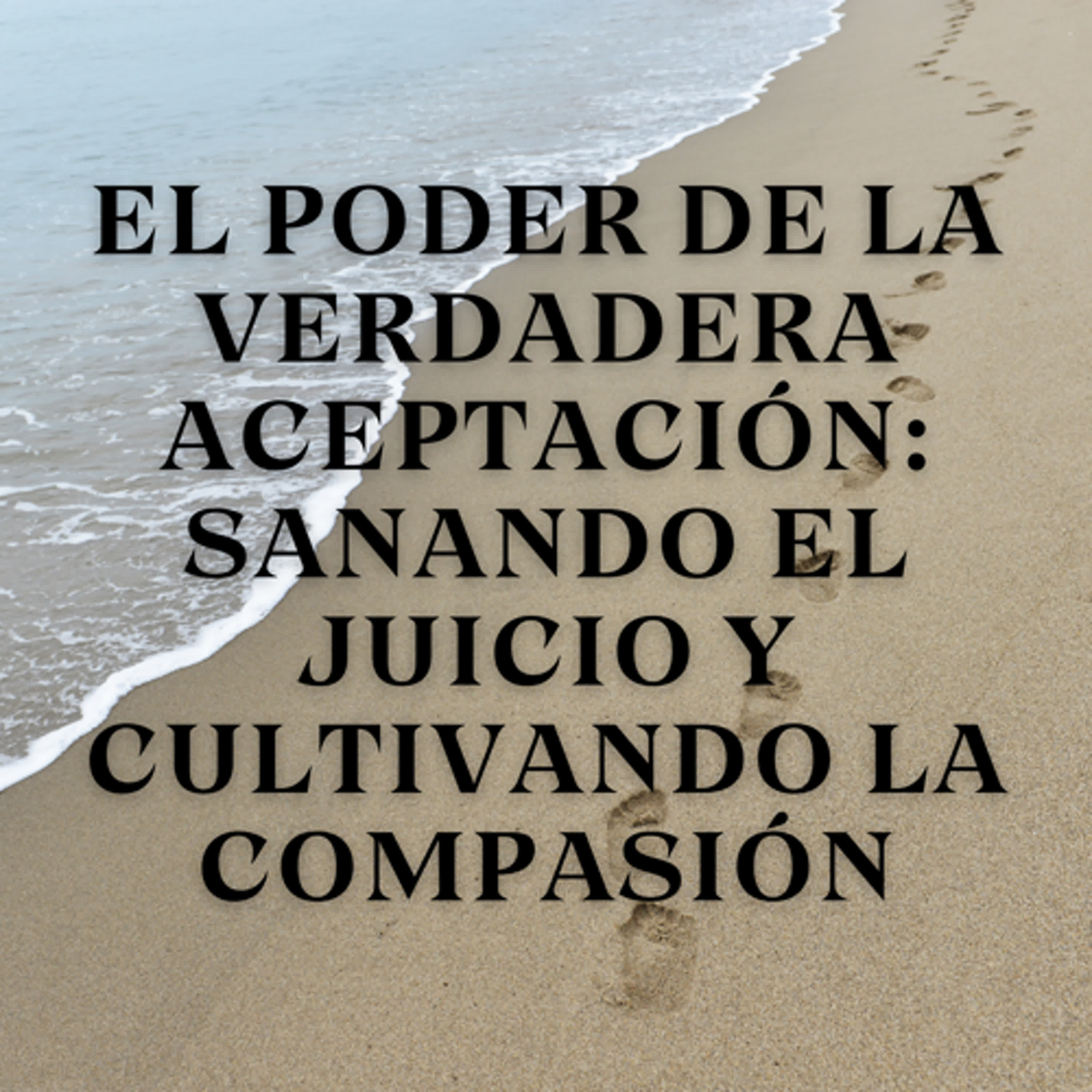 El poder de la verdadera aceptación: Sanando el juicio y cultivando la compasión episode artwork
