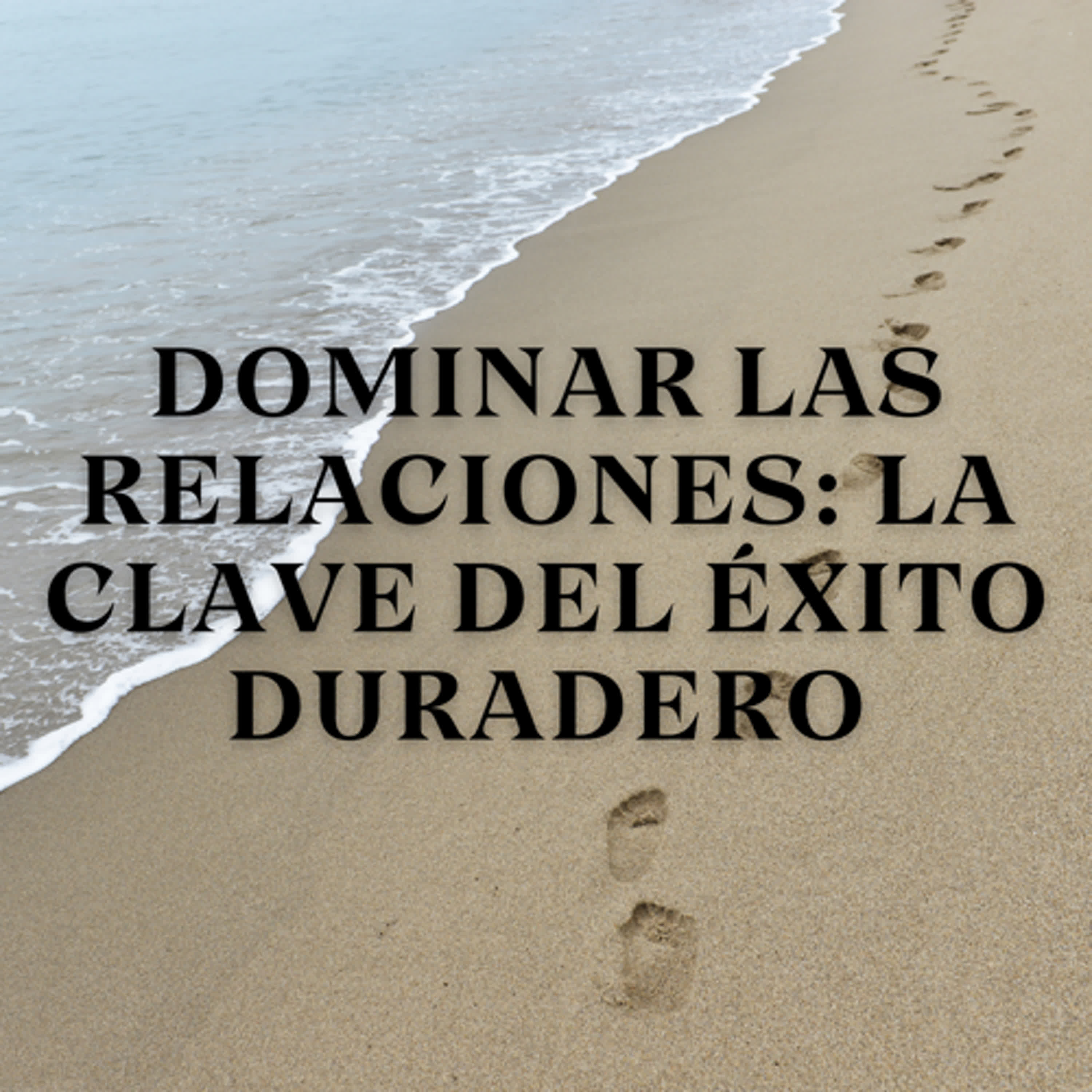 Dominar las Relaciones: La Clave del Éxito Duradero episode artwork