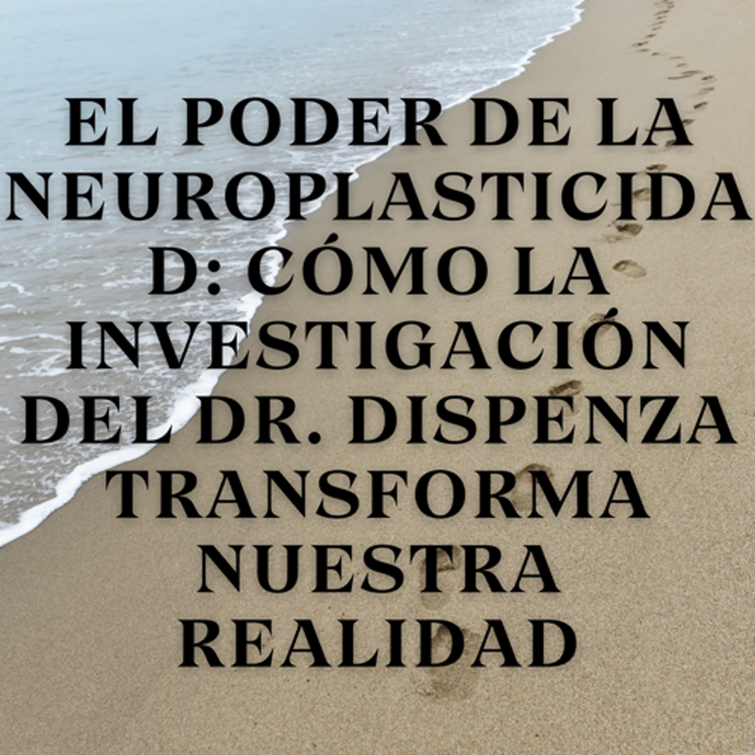 El Poder de la Neuroplasticidad: Cómo la Investigación del Dr. Dispenza Transforma Nuestra Realidad episode artwork