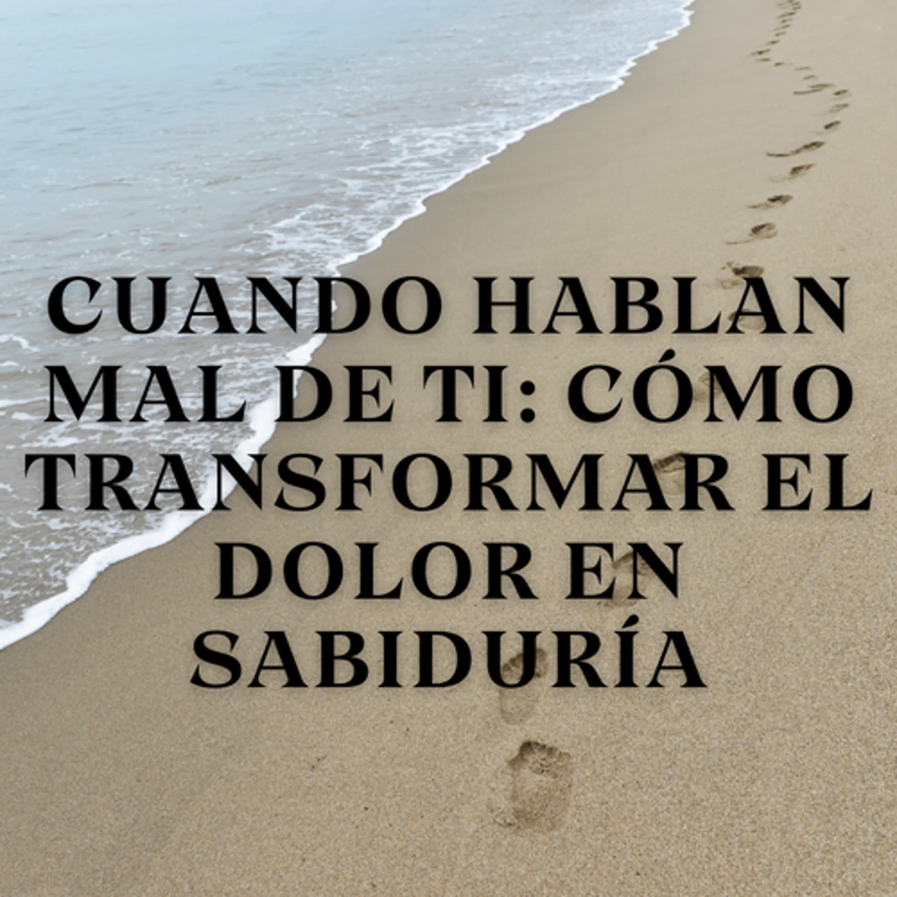 Cuando Hablan Mal de Ti: Cómo Transformar el Dolor en Sabiduría episode artwork