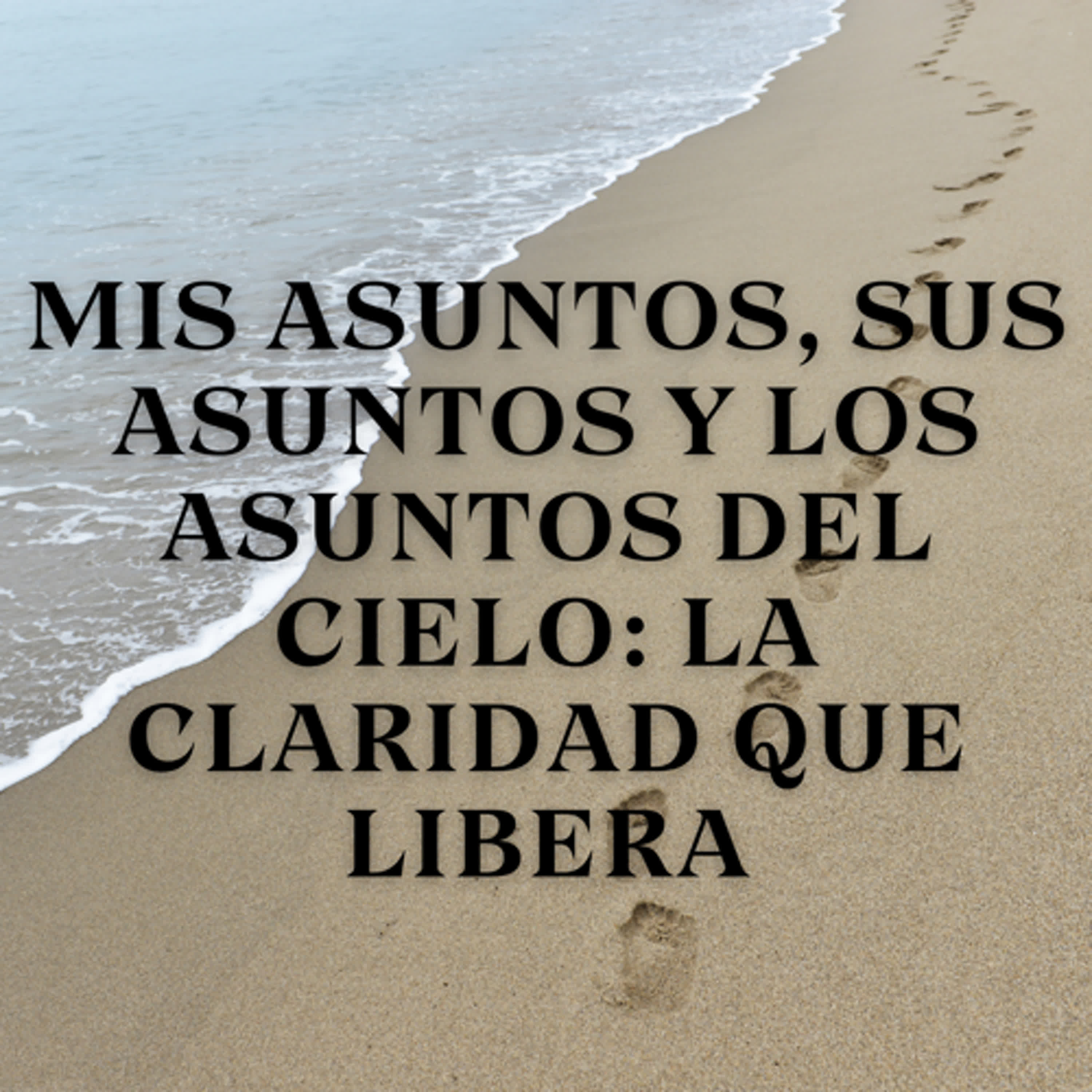 Mis asuntos, sus asuntos y los asuntos del cielo: La claridad que libera episode artwork
