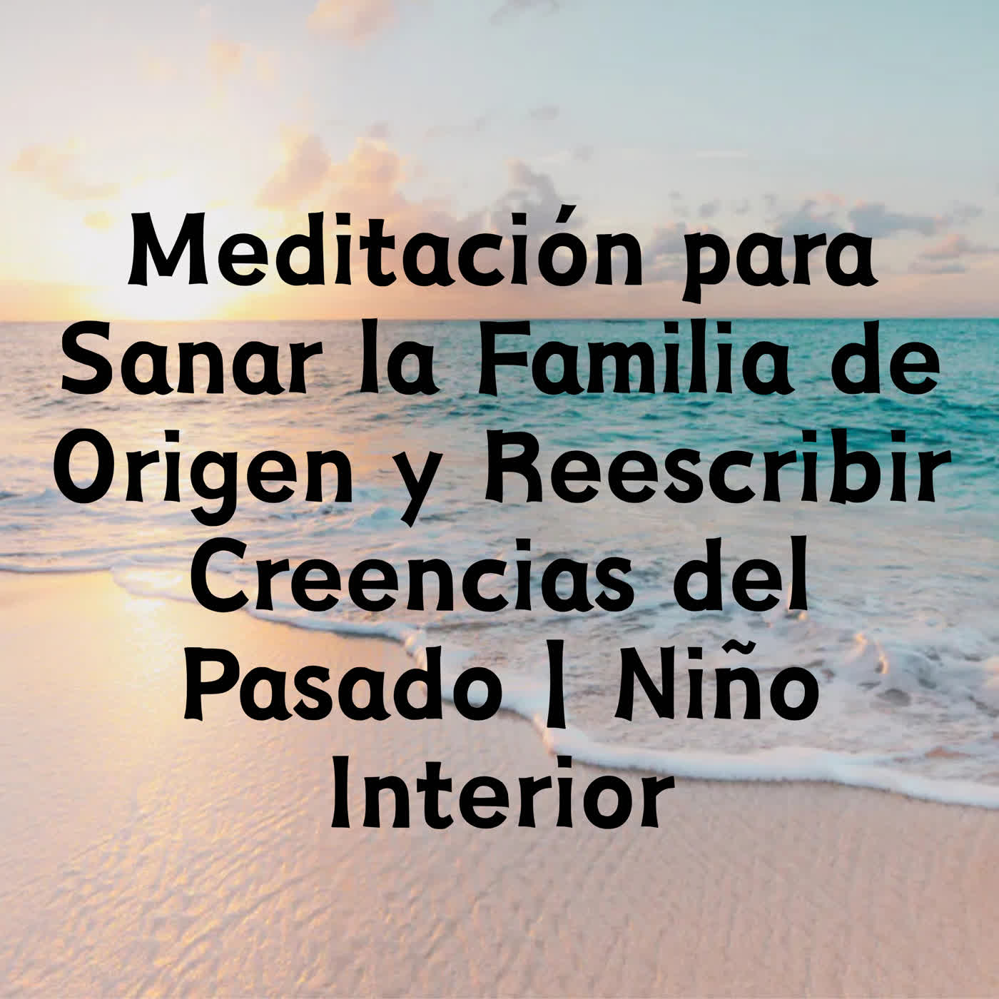 Meditación para Sanar la Familia de Origen y Reescribir Creencias del Pasado | Niño Interior