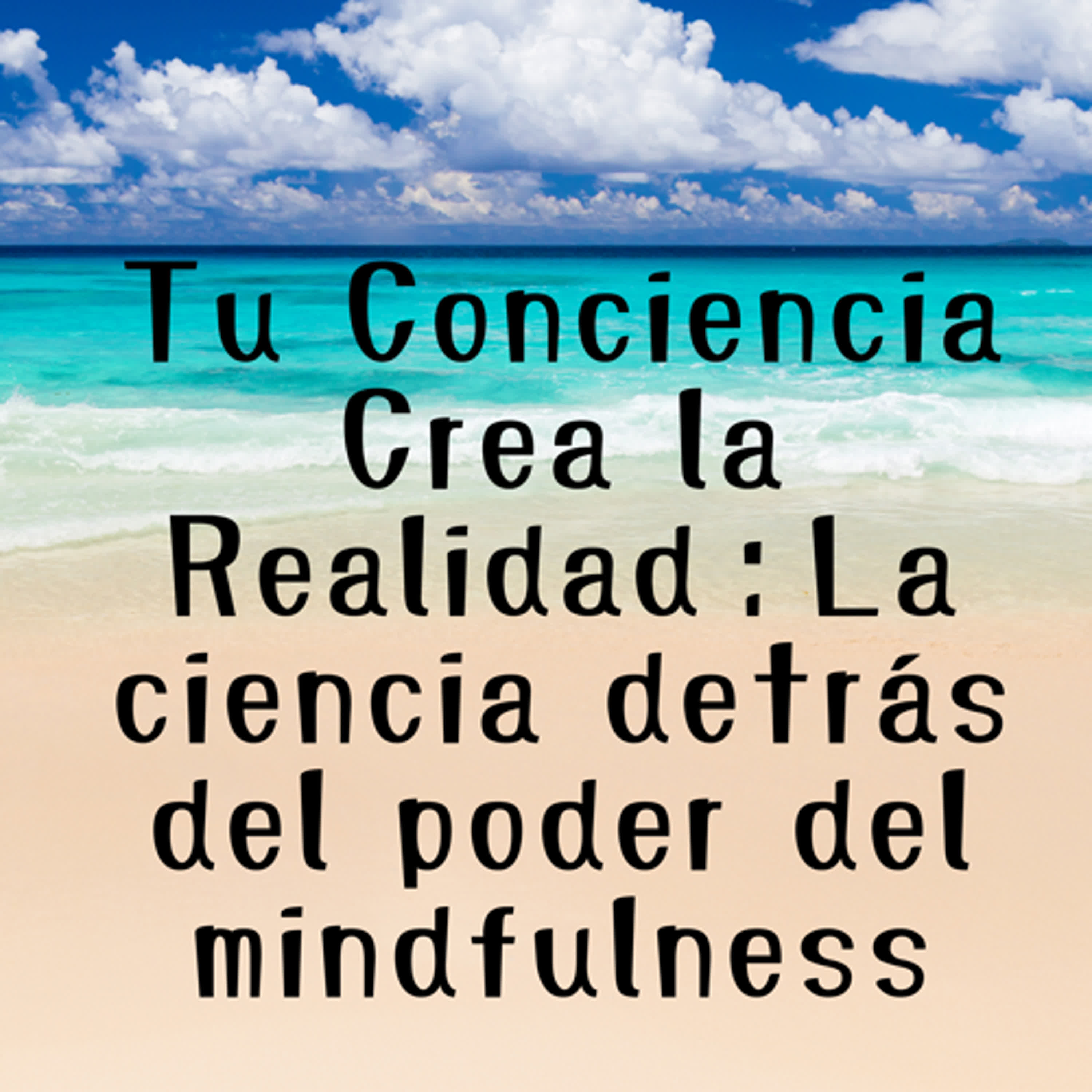Tu Conciencia Crea la Realidad：La ciencia detrás del poder del mindfulness episode artwork