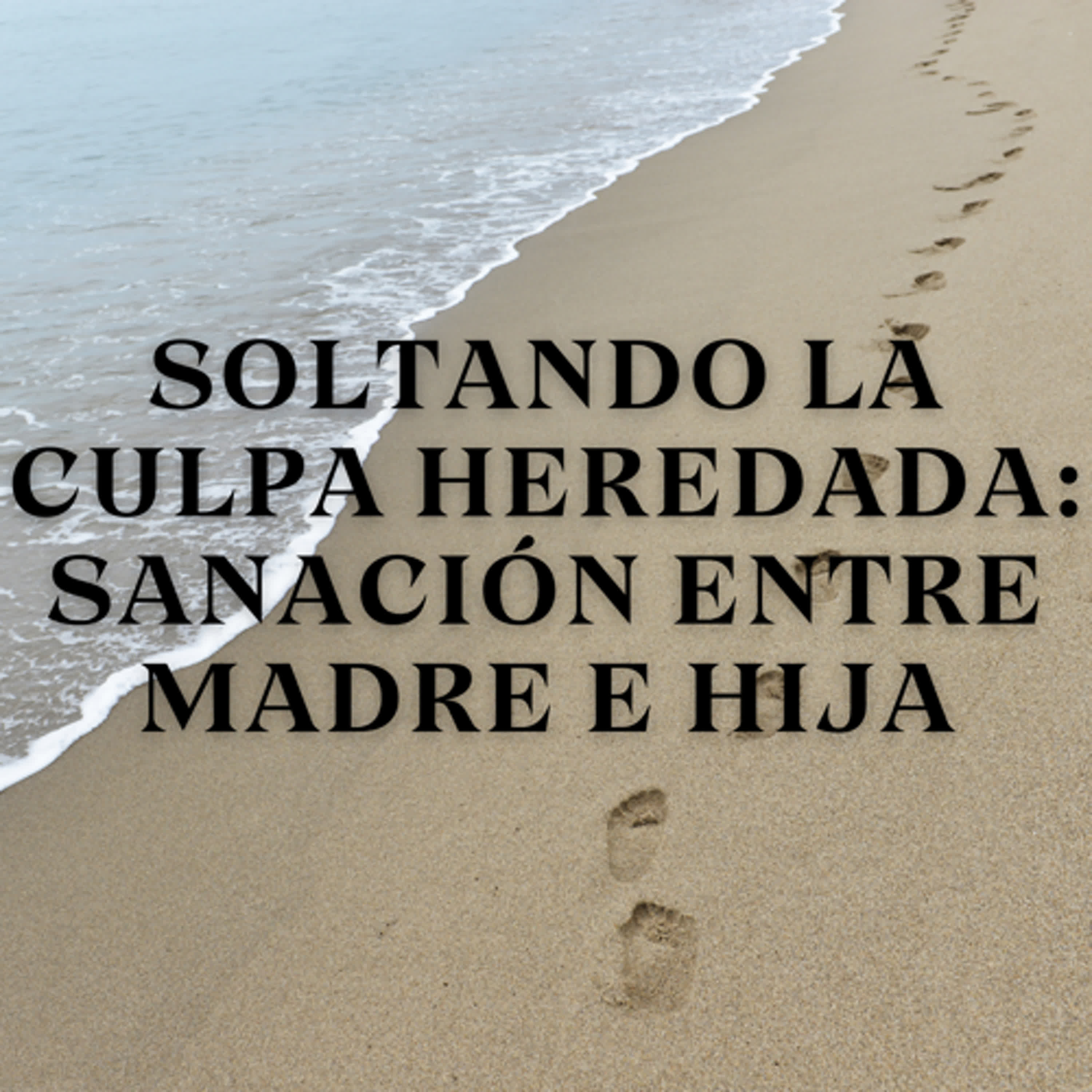 Soltando la Culpa Heredada: Sanación entre Madre e Hija episode artwork
