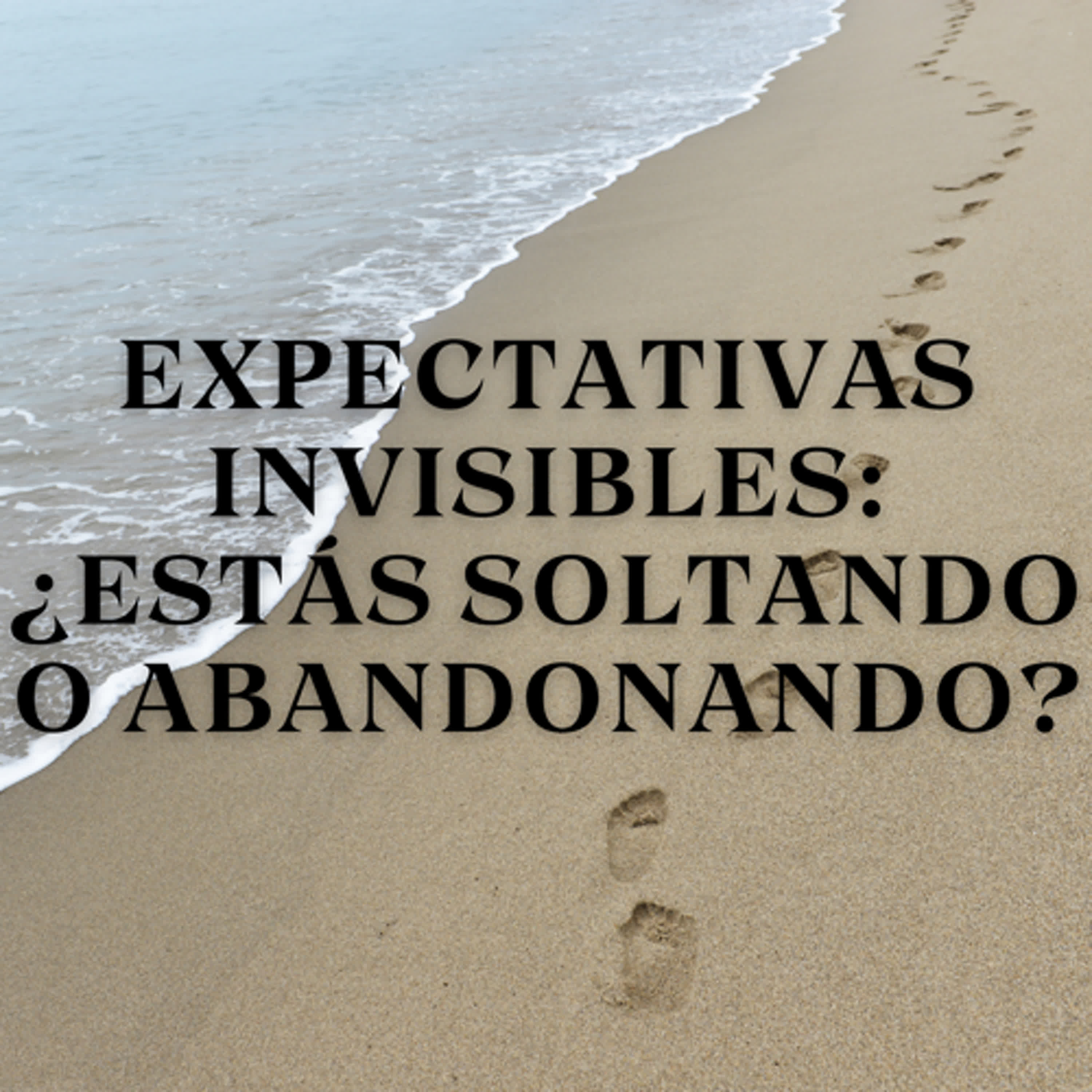 Expectativas Invisibles: ¿Estás Soltando o Abandonando?