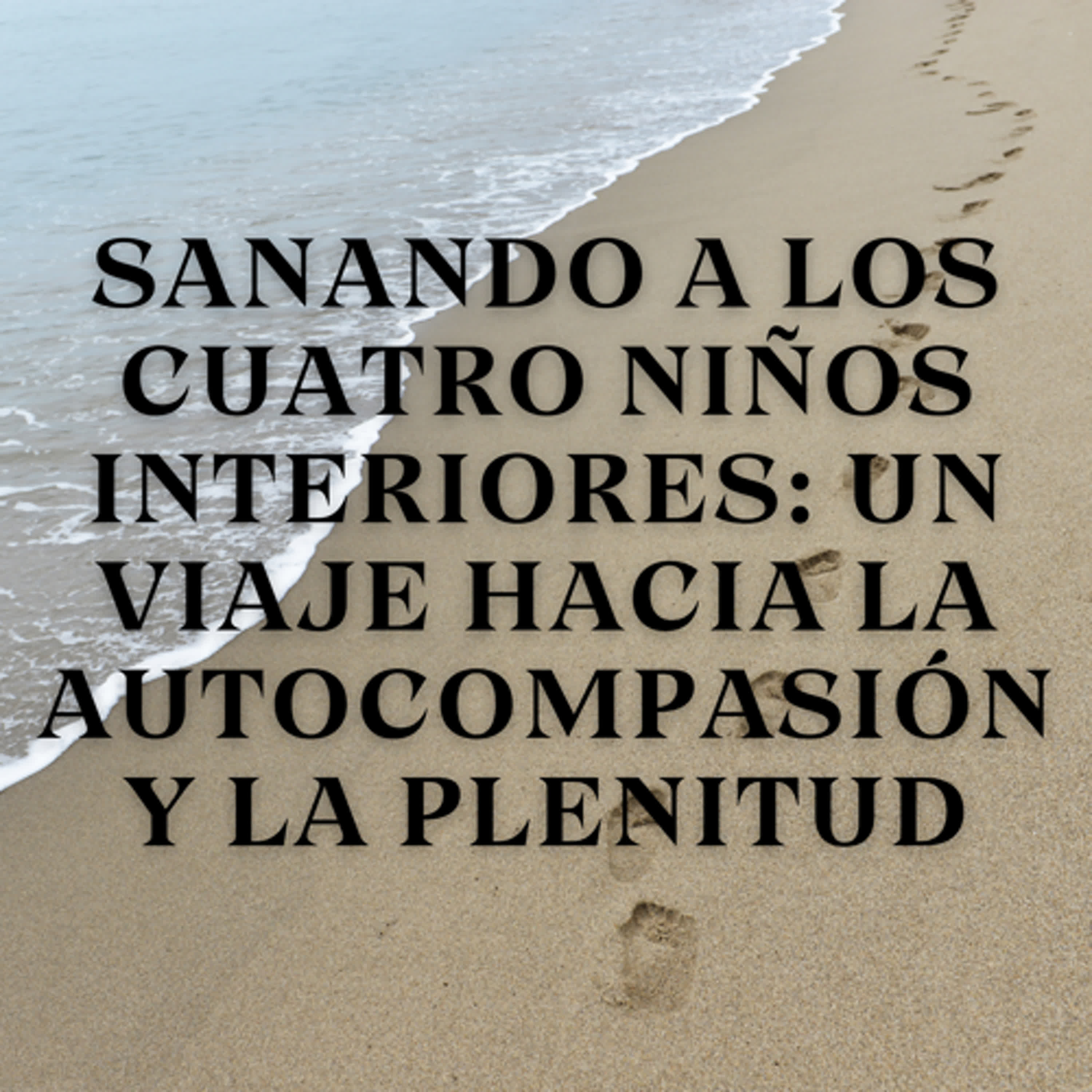 Sanando a los Cuatro Niños Interiores: Un Viaje hacia la Autocompasión y la Plenitud episode artwork