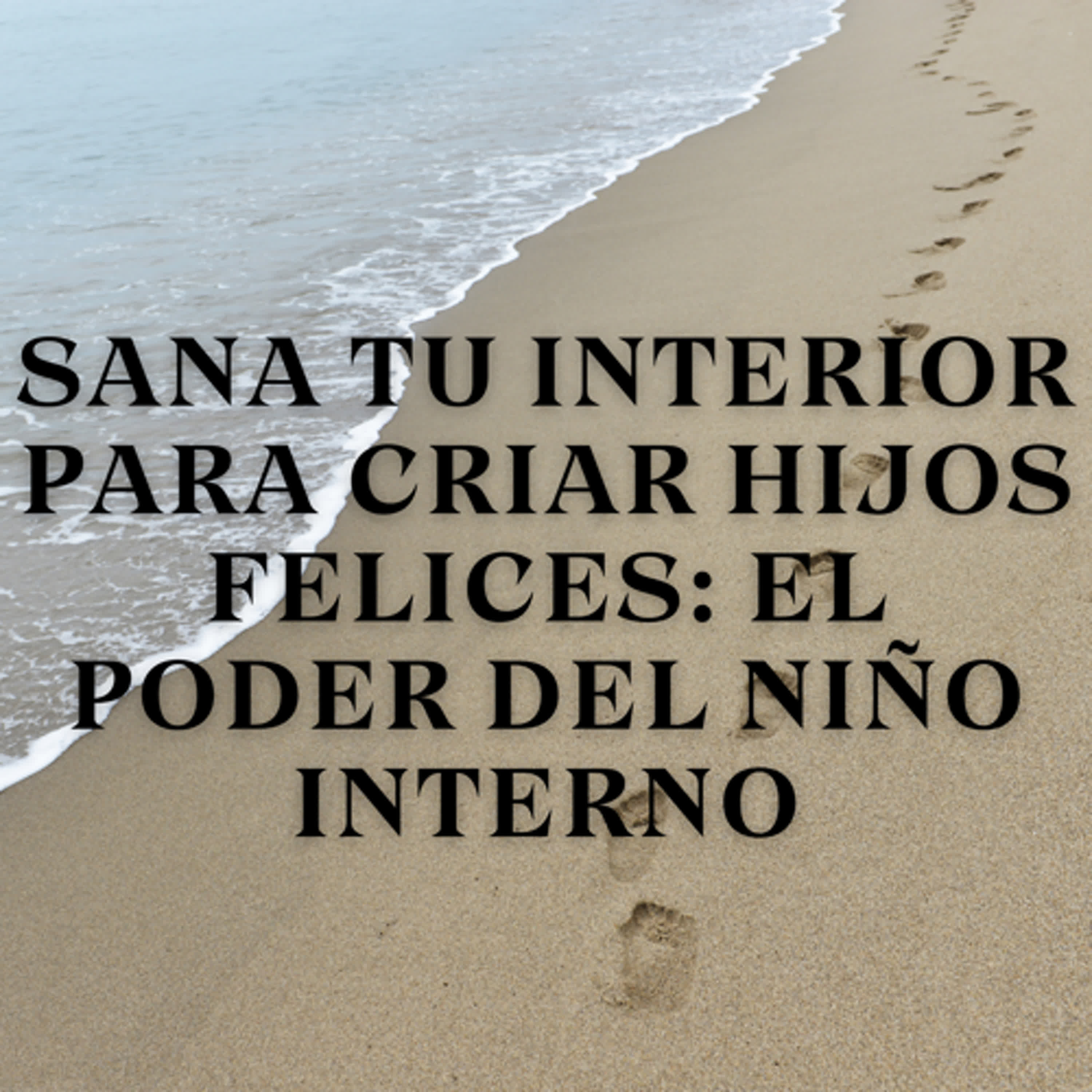Sana Tu Interior para Criar Hijos Felices: El Poder del Niño Interno episode artwork