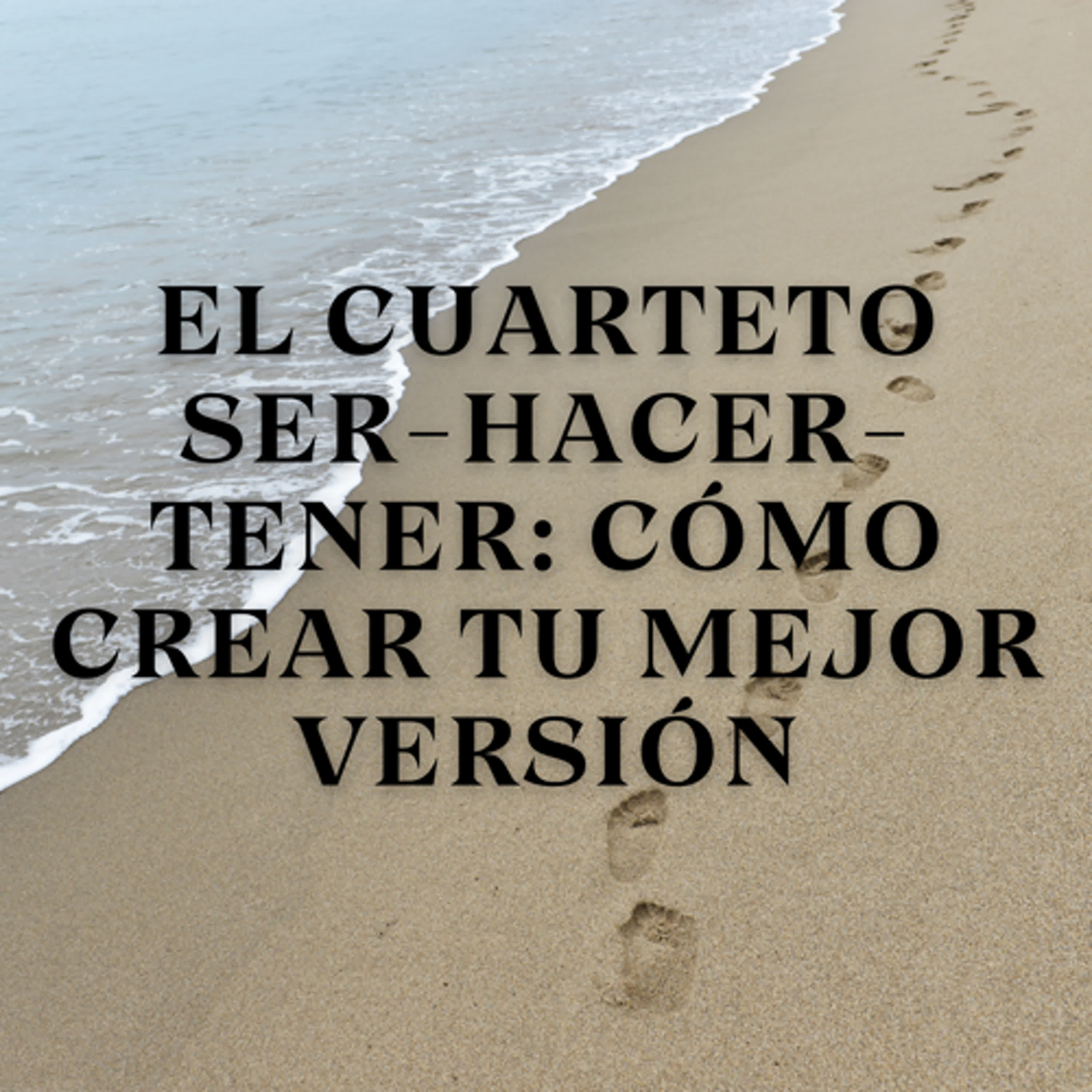 El Cuarteto Ser-Hacer-Tener: Cómo Crear tu Mejor Versión episode artwork