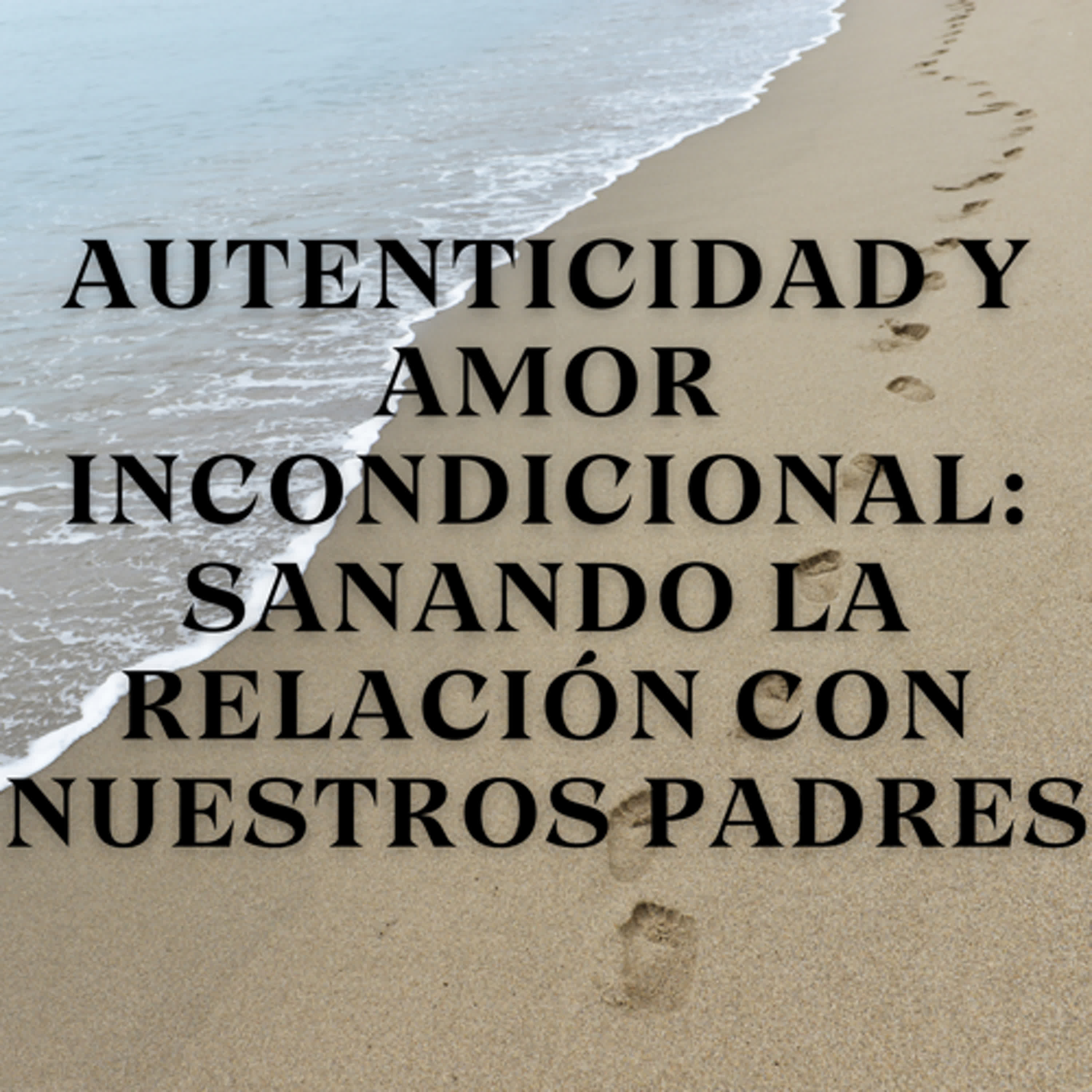 Autenticidad y Amor Incondicional: Sanando la Relación con Nuestros Padres episode artwork