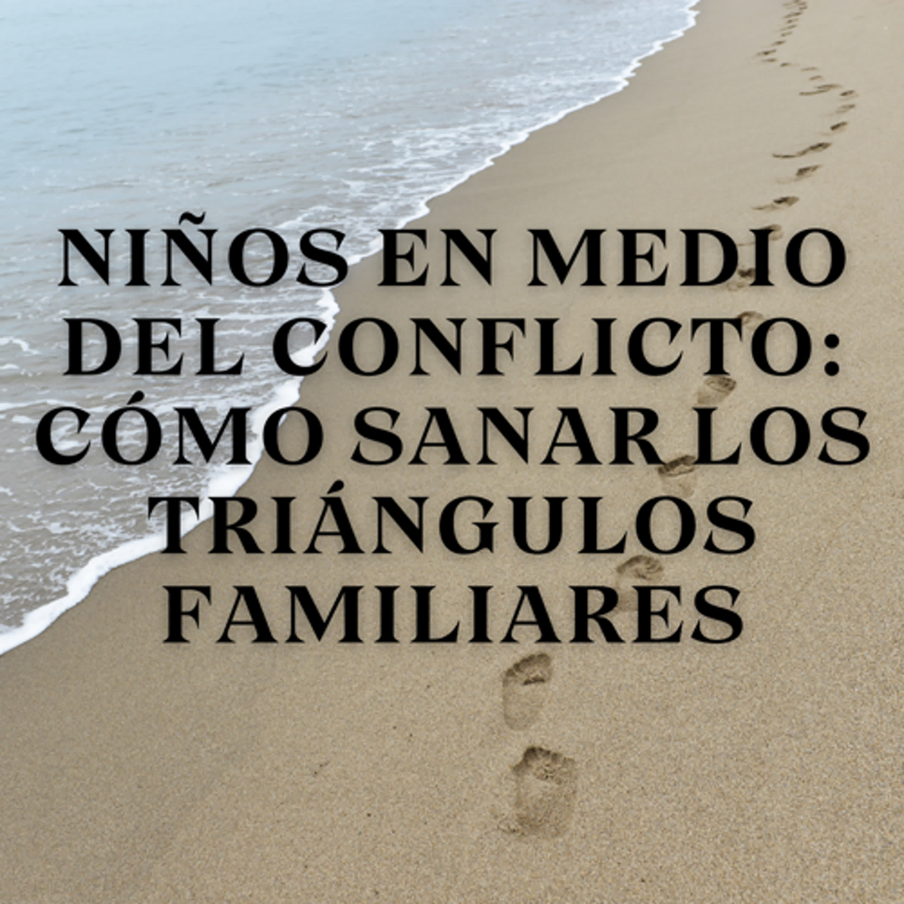 Niños en Medio del Conflicto: Cómo Sanar los Triángulos Familiares episode artwork