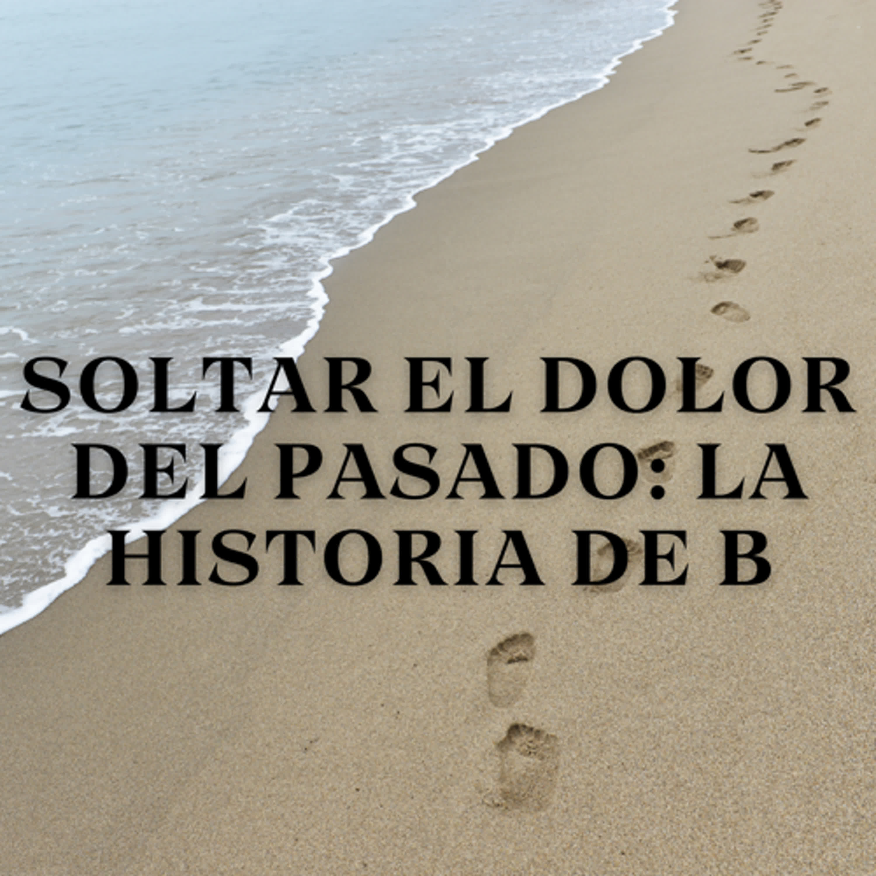 Soltar el Dolor del Pasado: La Historia de B episode artwork