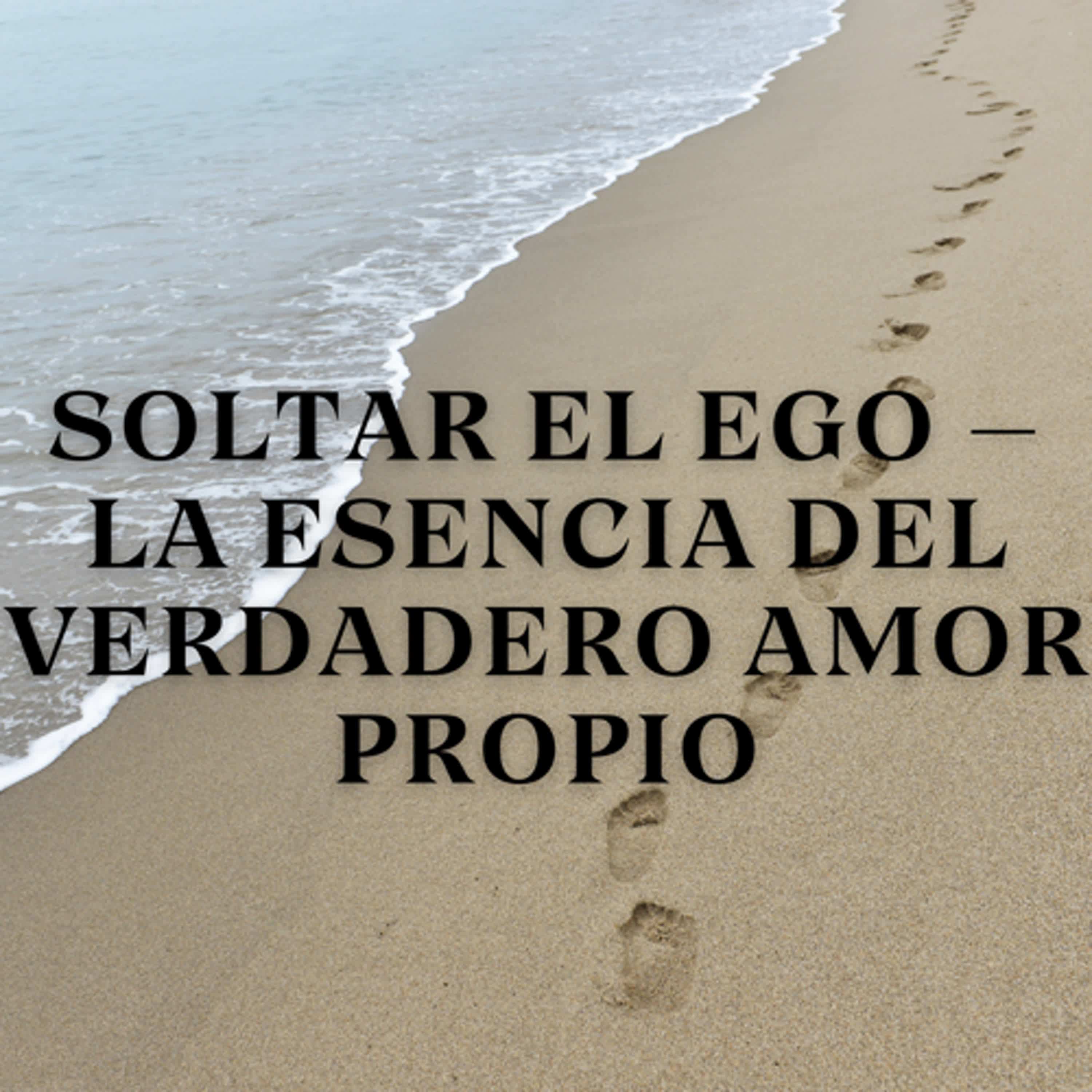 Soltar el Ego – La Esencia del Verdadero Amor Propio episode artwork