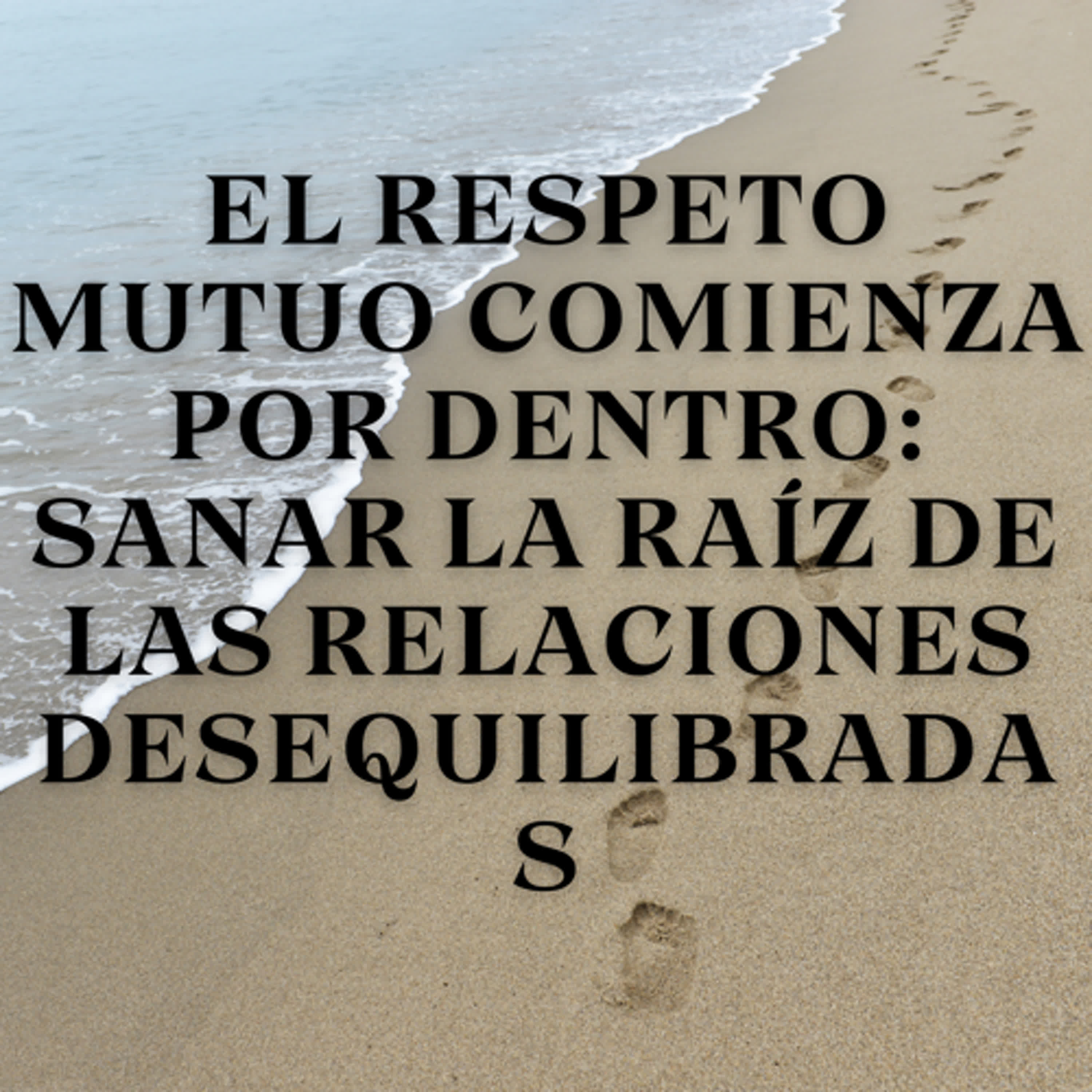 El respeto mutuo comienza por dentro: Sanar la raíz de las relaciones desequilibradas episode artwork
