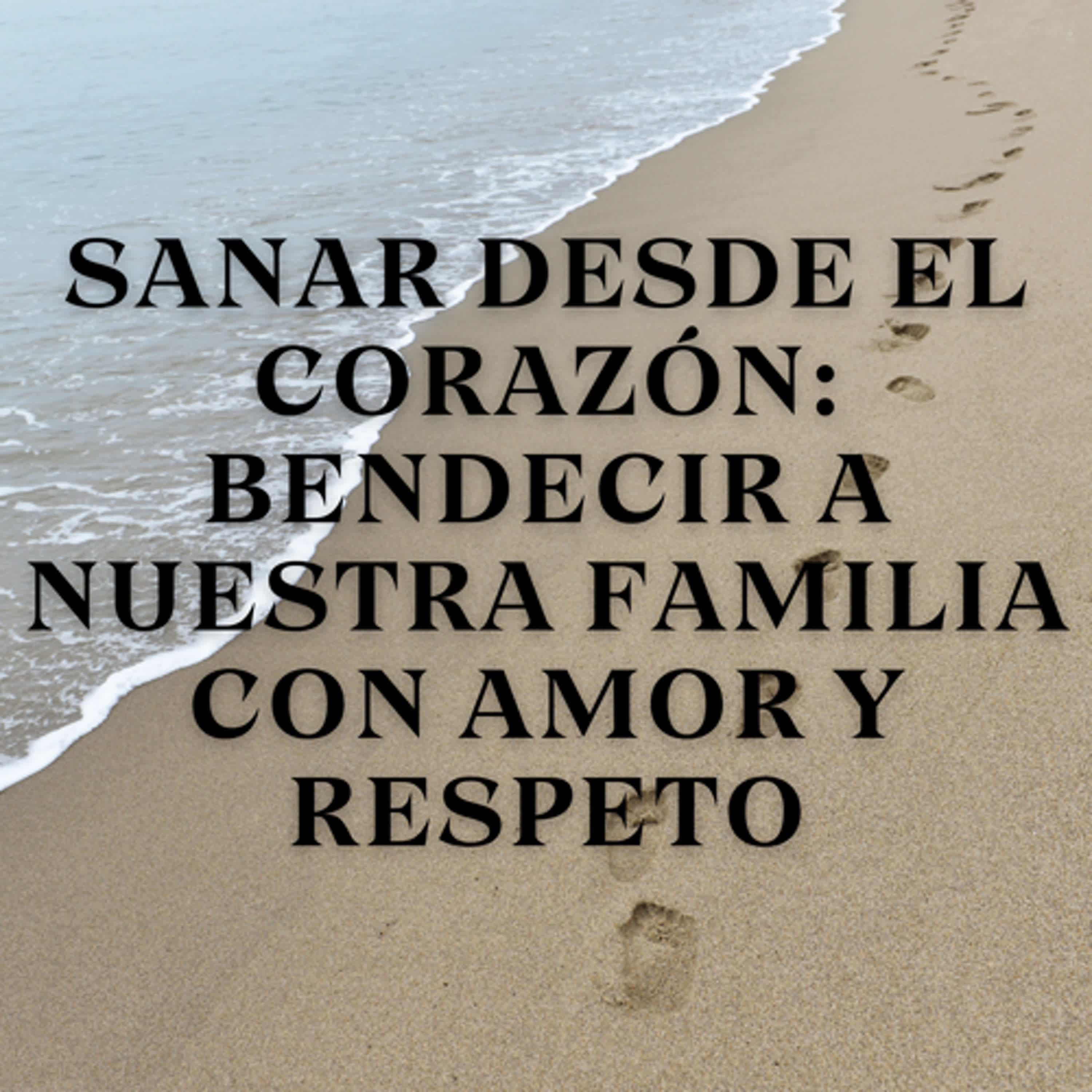 Sanar desde el corazón: Bendecir a nuestra familia con amor y respeto episode artwork
