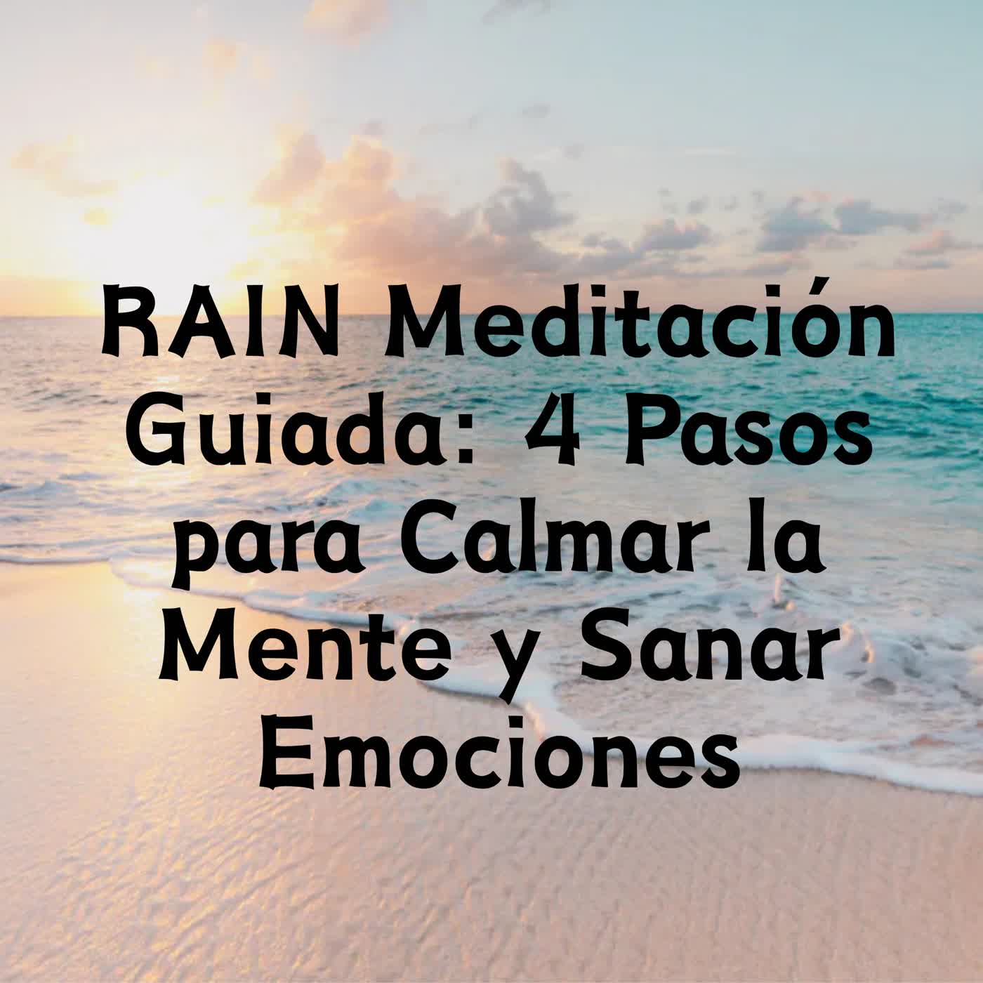RAIN Meditación Guiada: 4 Pasos para Calmar la Mente y Sanar Emociones episode artwork