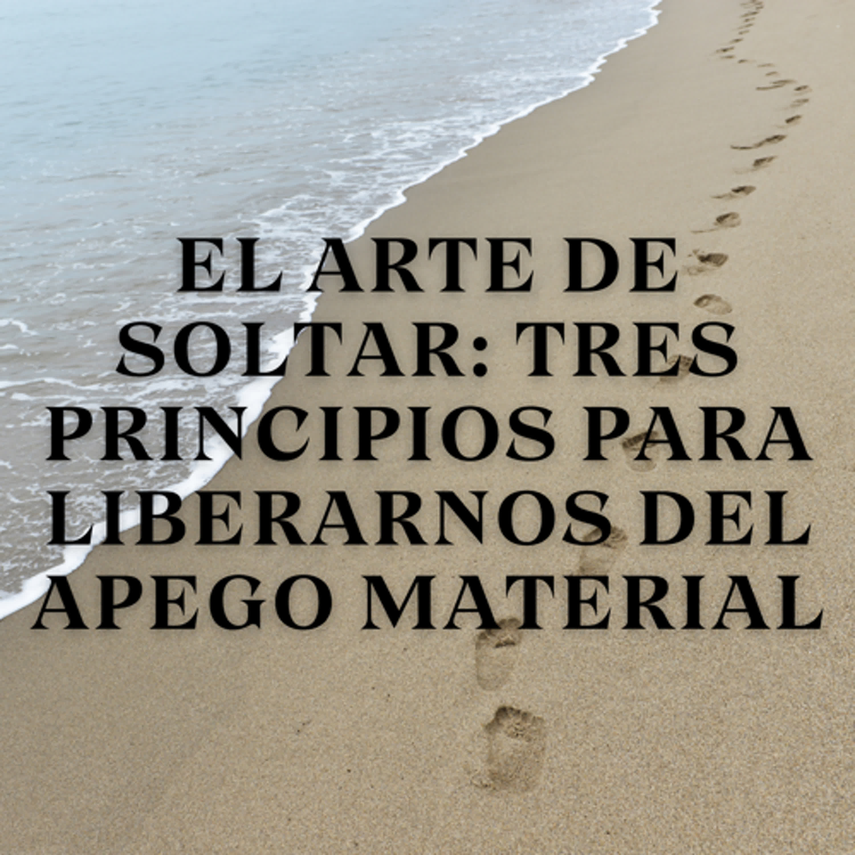 El Arte de Soltar: Tres Principios para Liberarnos del Apego Material episode artwork