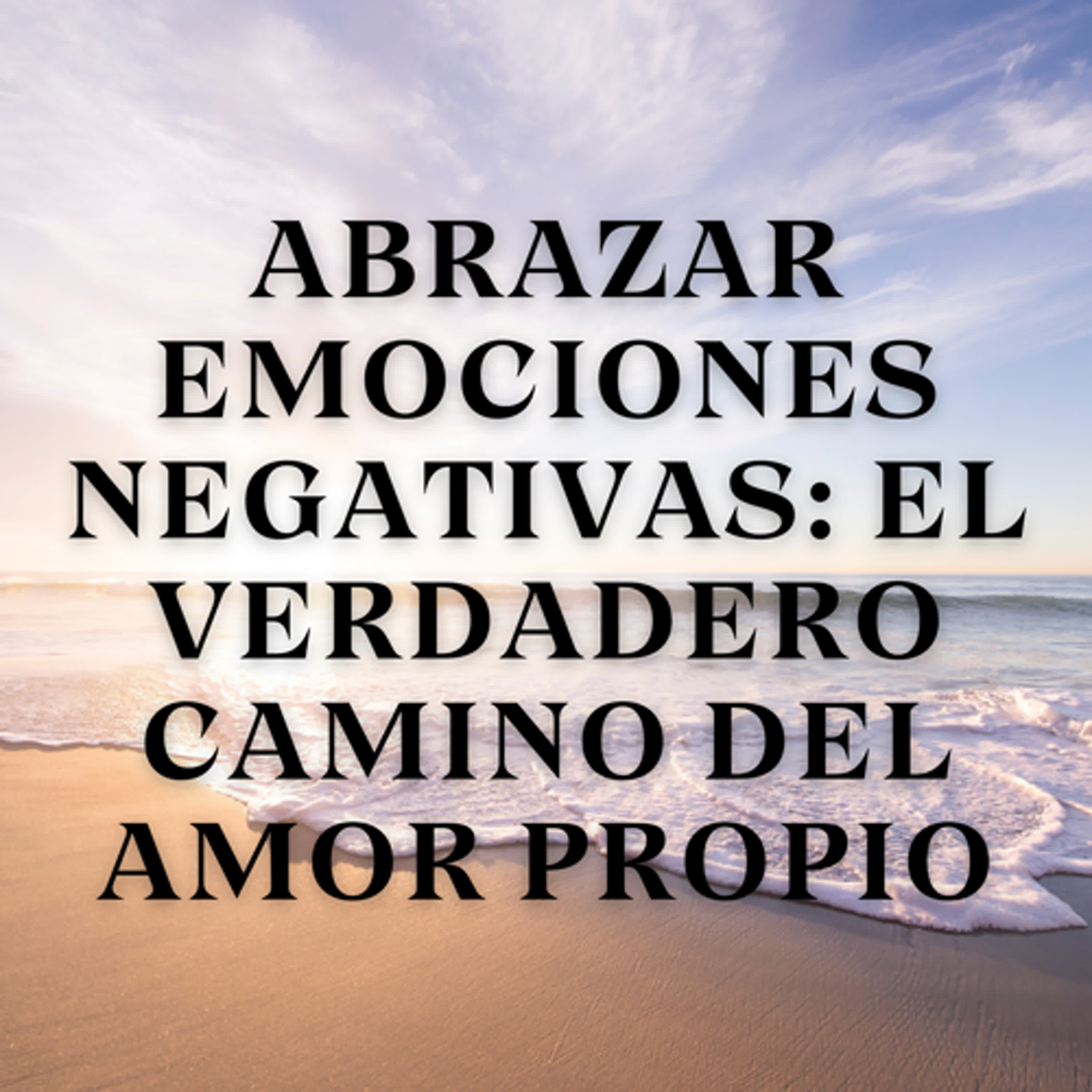 Abrazar Emociones Negativas: El Verdadero Camino del Amor Propio episode artwork