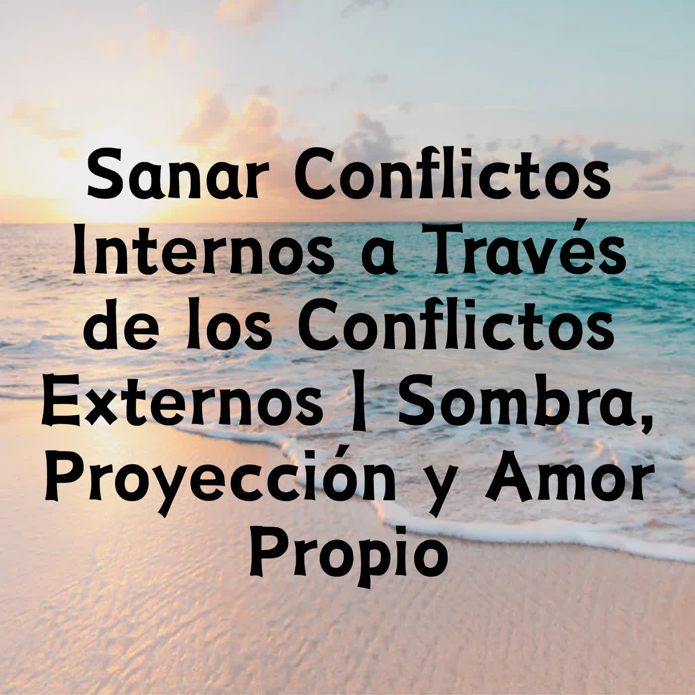 Sanar Conflictos Internos a Través de los Conflictos Externos | Sombra, Proyección y Amor Propio