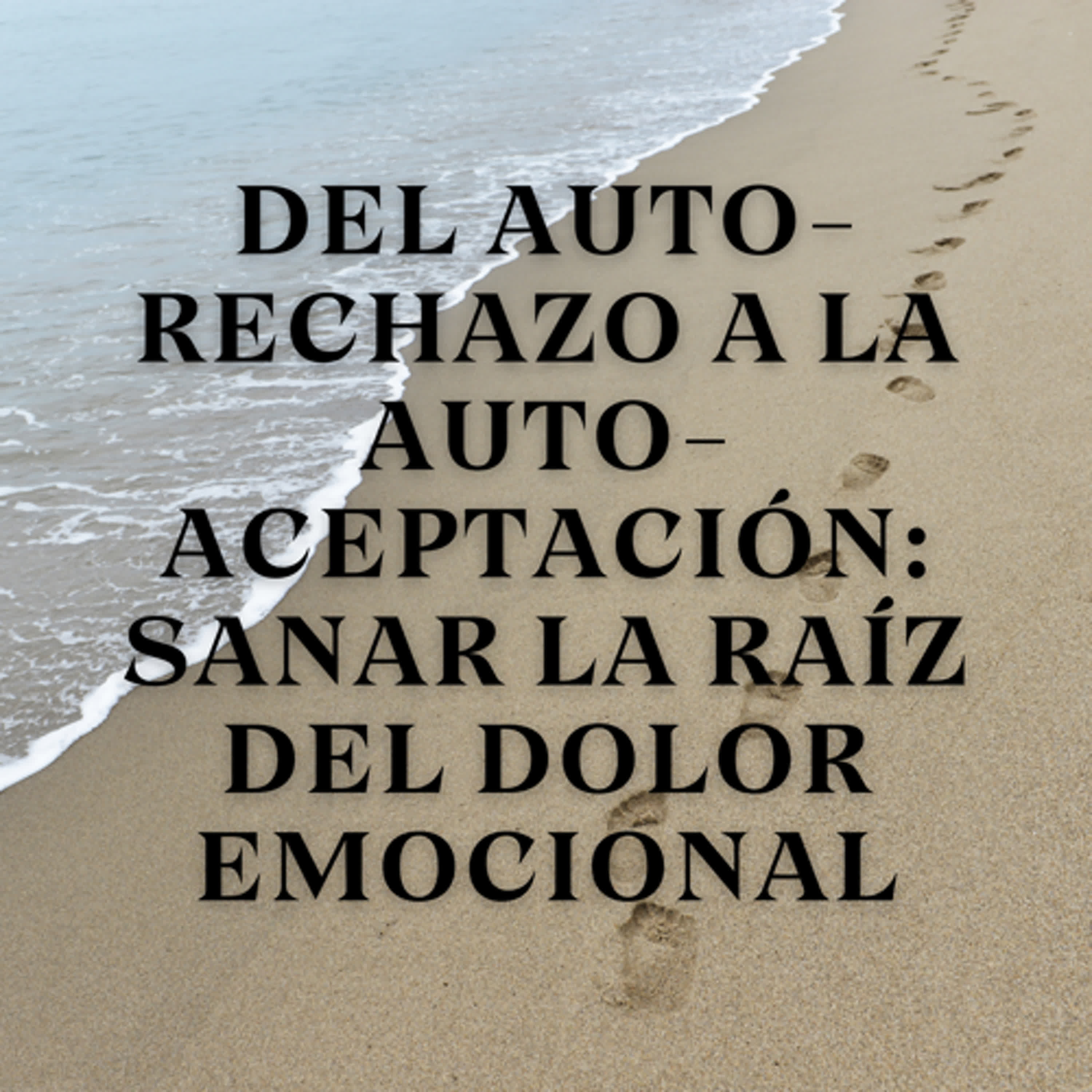 Del Auto-Rechazo a la Auto-Aceptación: Sanar la Raíz del Dolor Emocional episode artwork