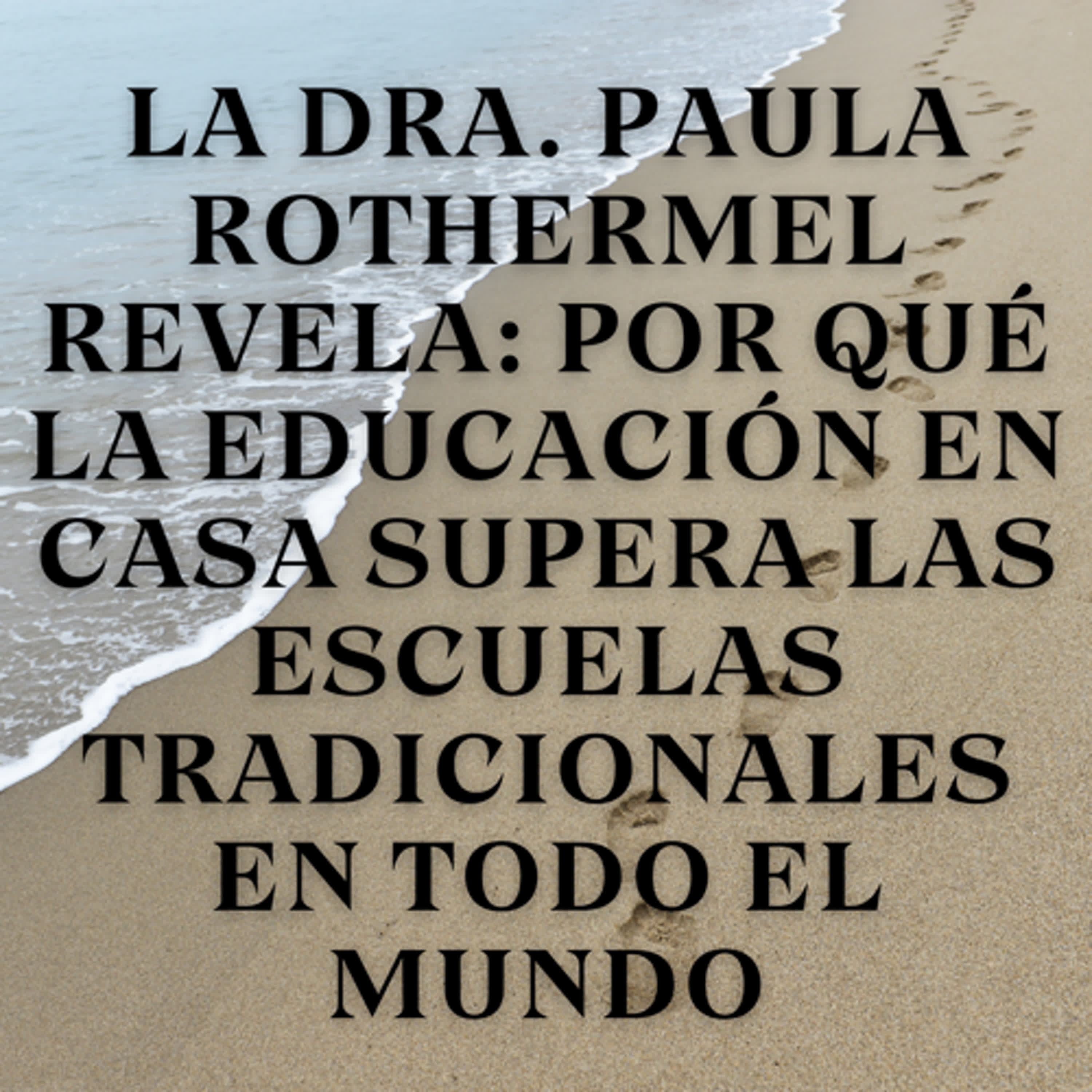La Dra. Paula Rothermel Revela: Por Qué la Educación en Casa Supera las Escuelas Tradicionales en Todo el Mundo episode artwork
