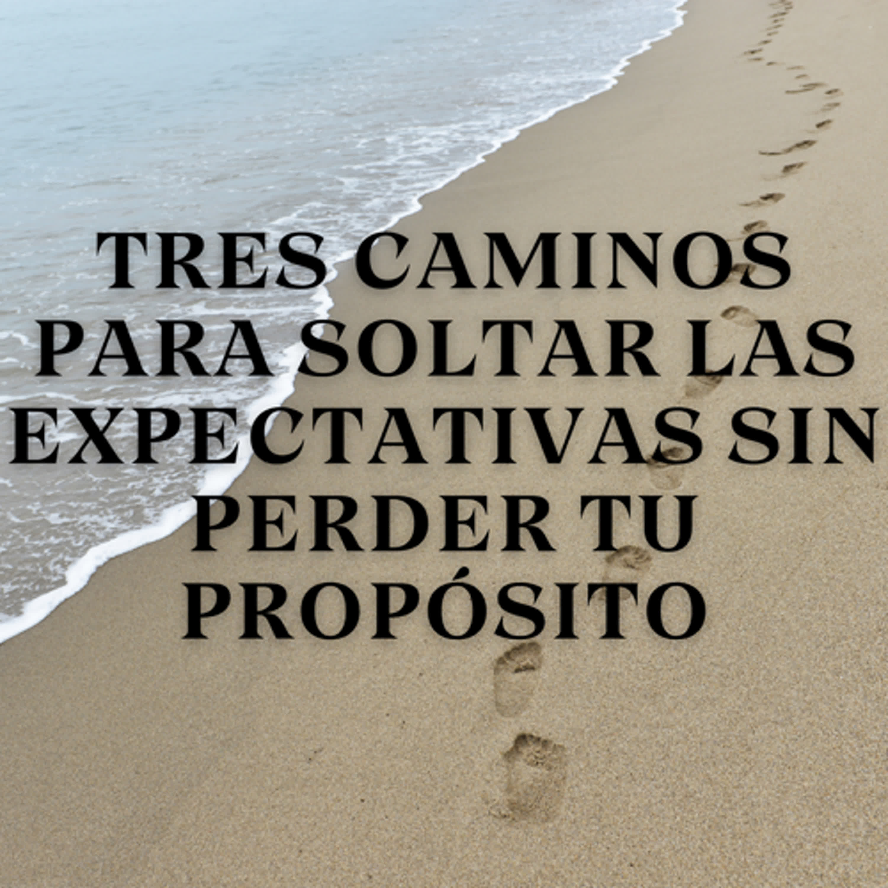 Tres Caminos para Soltar las Expectativas sin Perder tu Propósito