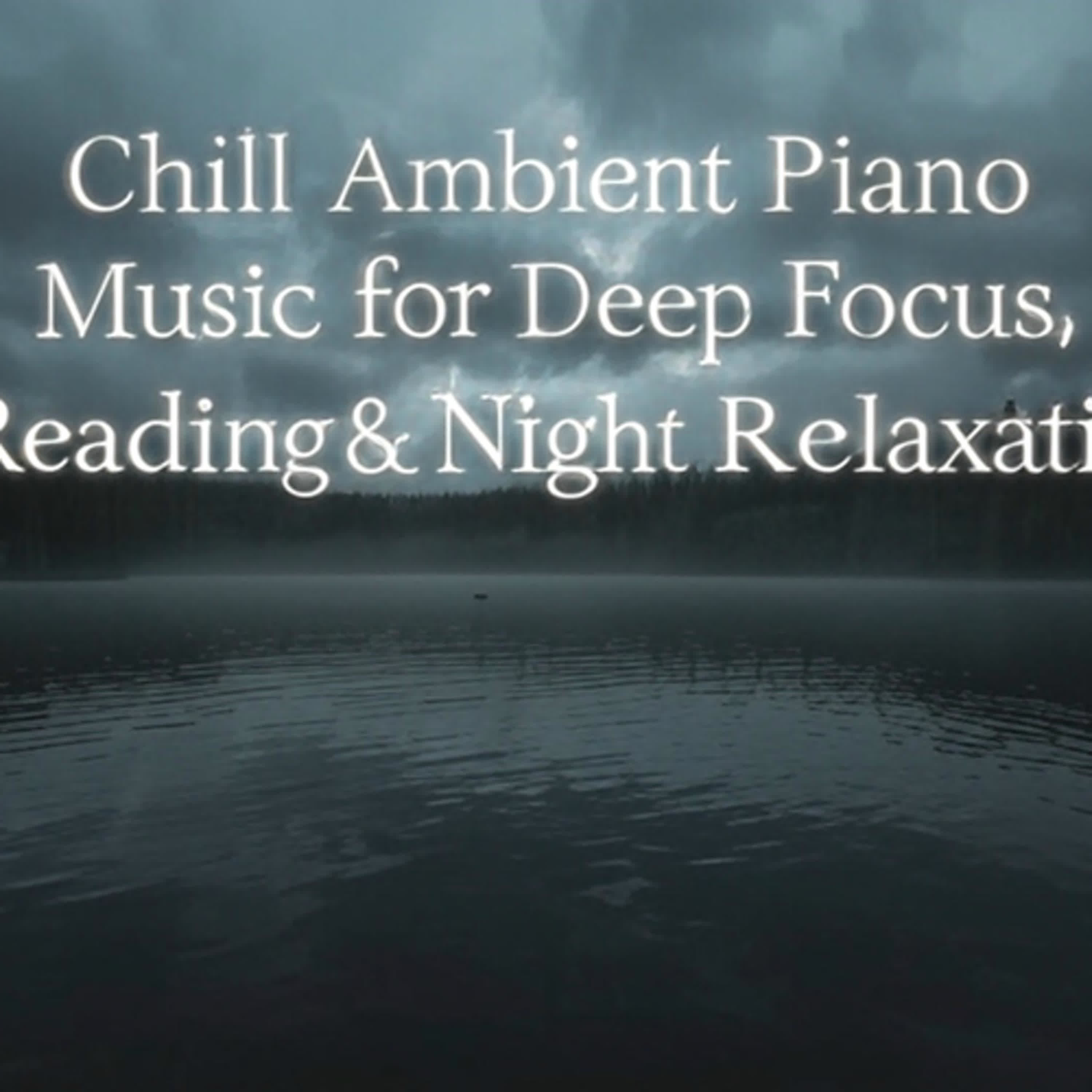 Chill Ambient Piano | Music for Deep Focus, Reading & Night Relaxation