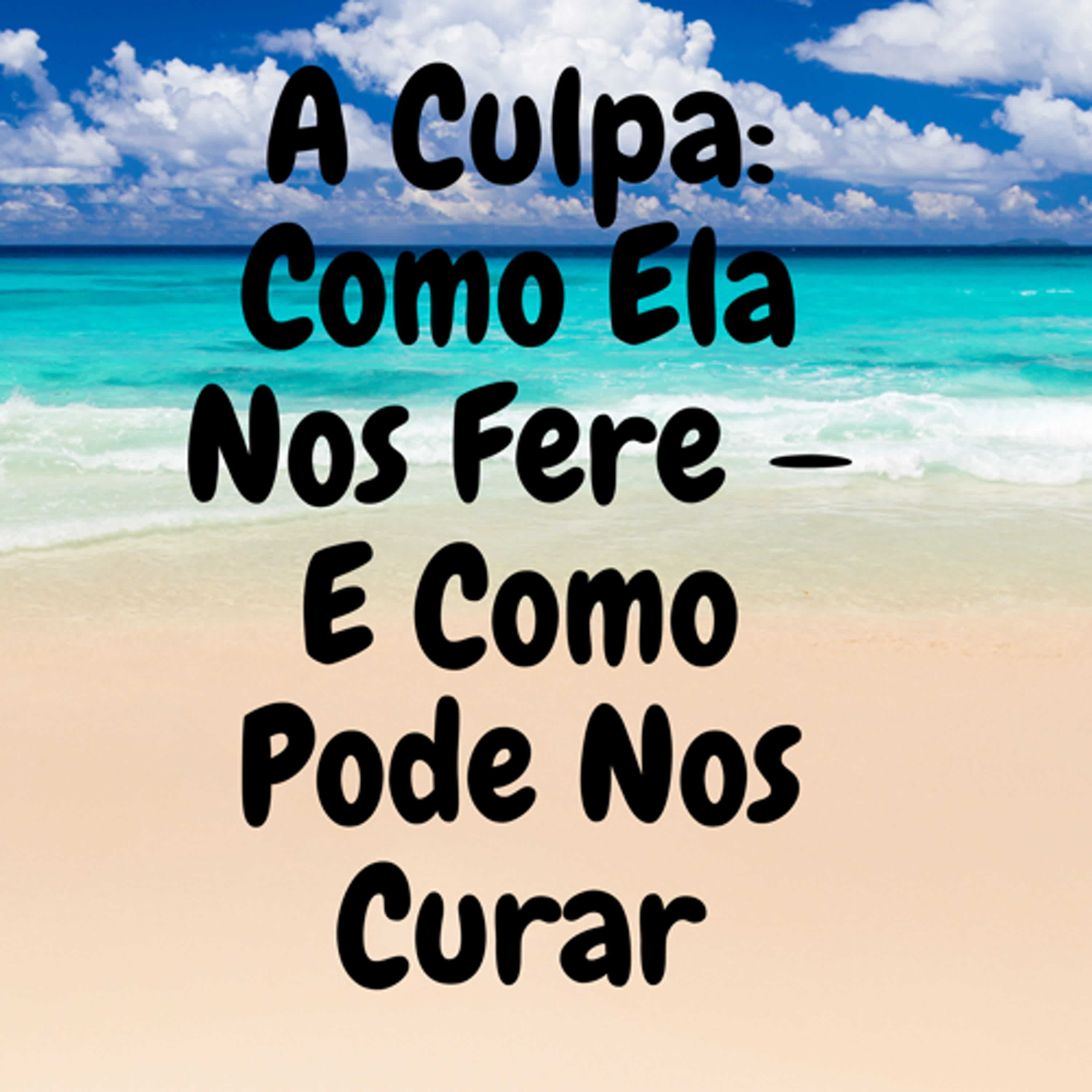 A Culpa: Como Ela Nos Fere — E Como Pode Nos Curar episode artwork