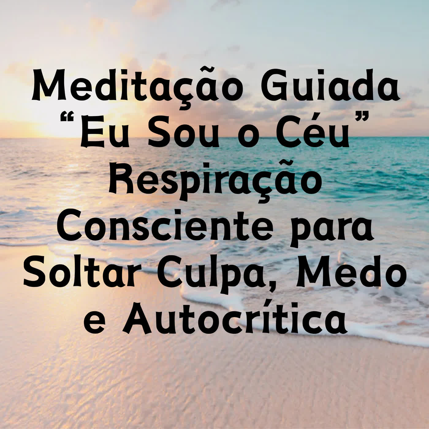 Meditação Guiada “Eu Sou o Céu”  Respiração Consciente para Soltar Culpa, Medo e Autocrítica  episode artwork