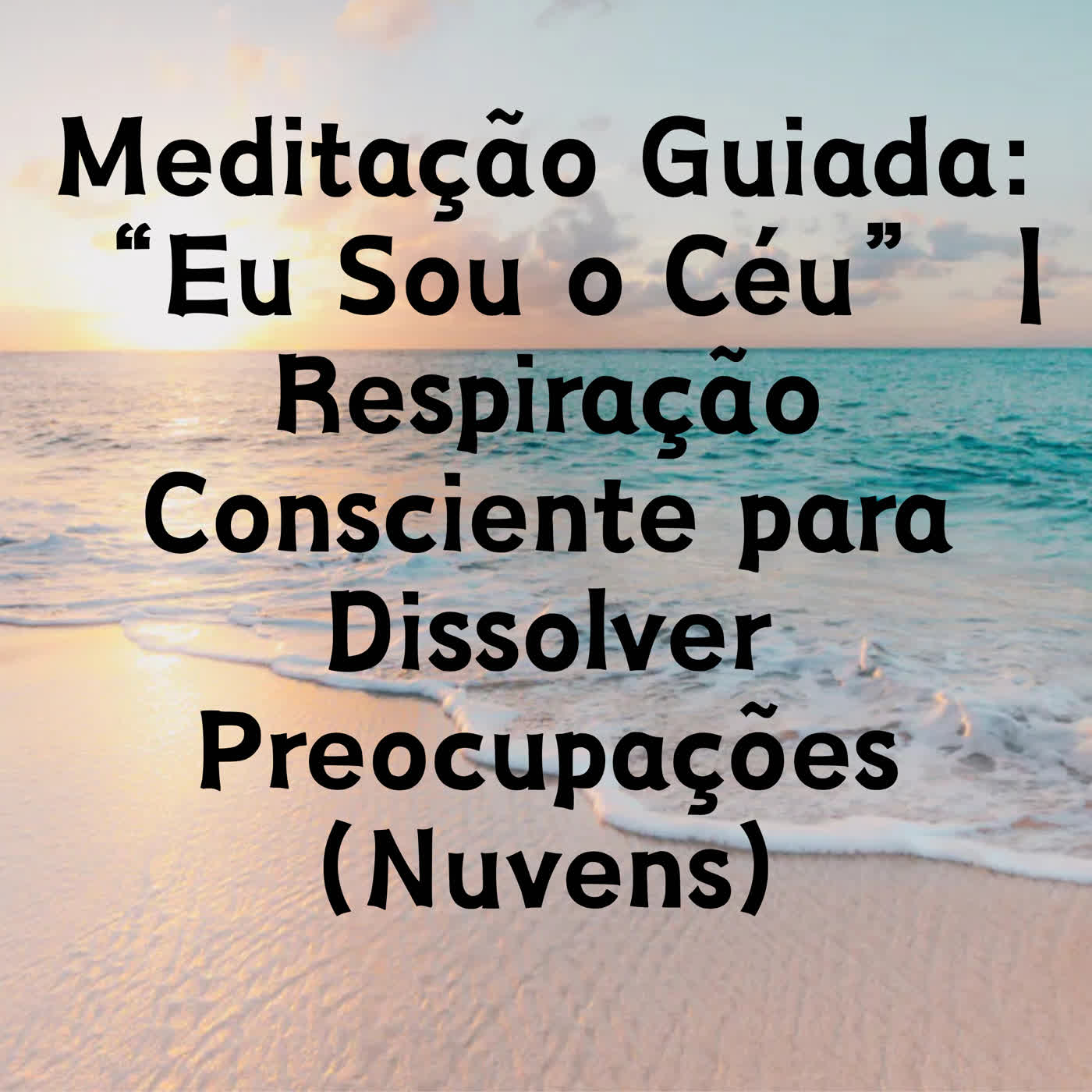 Meditação Guiada: “Eu Sou o Céu” | Respiração Consciente para Dissolver Preocupações (Nuvens) episode artwork